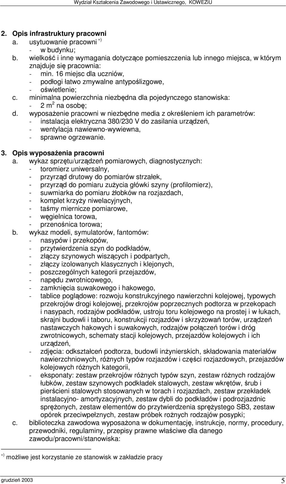 wyposaenie pracowni w niezbdne media z okreleniem ich parametrów: - instalacja elektryczna 380/230 V do zasilania urzdze, - wentylacja nawiewno-wywiewna, - sprawne ogrzewanie. 3. Opis wyposaenia pracowni a.