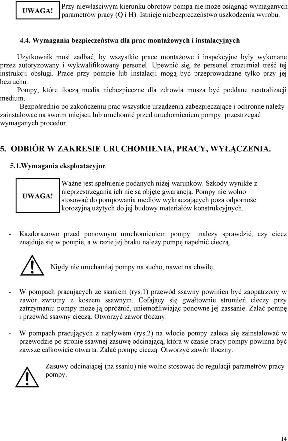 Upewnić się, że personel zrozumiał treść tej instrukcji obsługi. Prace przy pompie lub instalacji mogą być przeprowadzane tylko przy jej bezruchu.