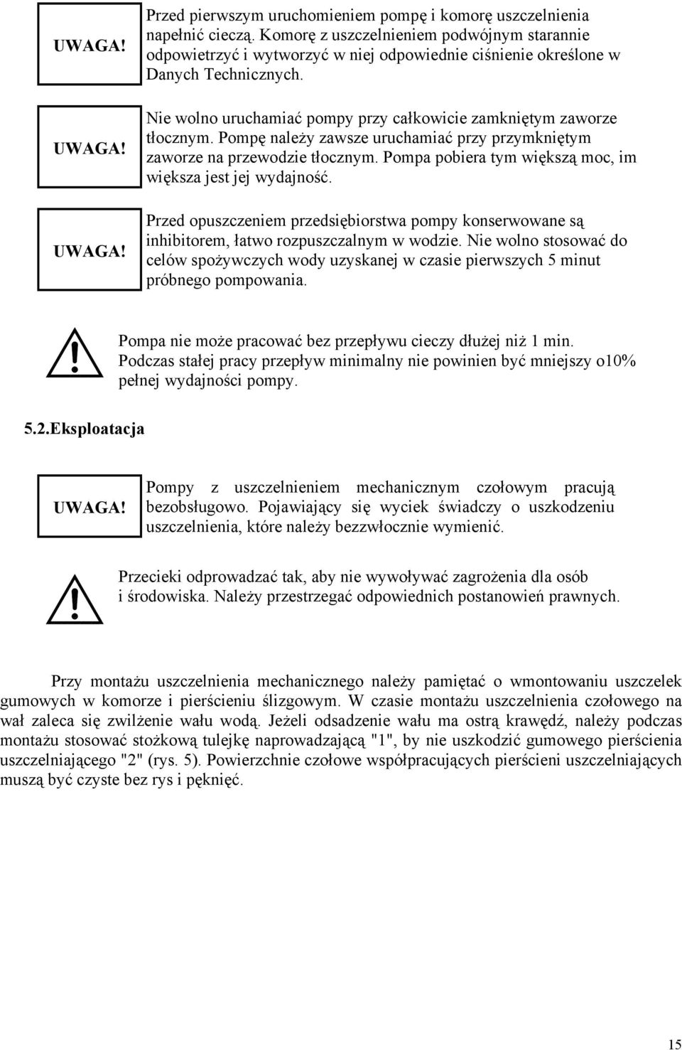 Nie wolno uruchamiać pompy przy całkowicie zamkniętym zaworze tłocznym. Pompę należy zawsze uruchamiać przy przymkniętym zaworze na przewodzie tłocznym.