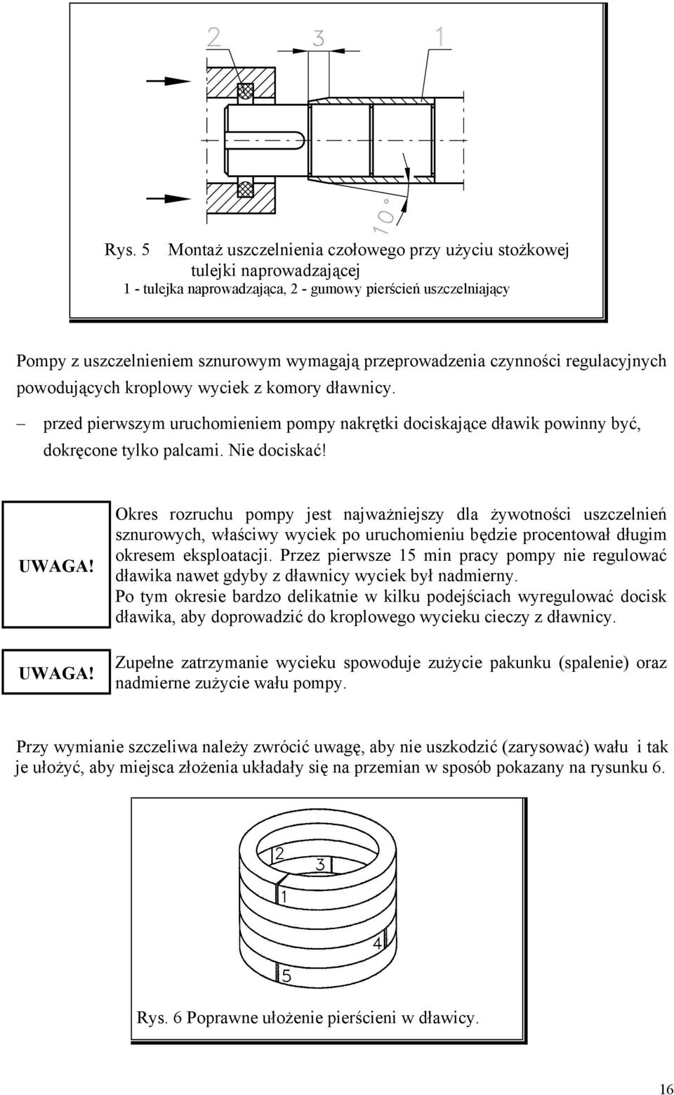 Nie dociskać! Okres rozruchu pompy jest najważniejszy dla żywotności uszczelnień sznurowych, właściwy wyciek po uruchomieniu będzie procentował długim okresem eksploatacji.