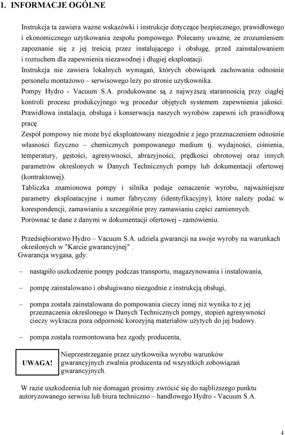 Instrukcja nie zawiera lokalnych wymagań, których obowiązek zachowania odnośnie personelu montażowo serwisowego leży po stronie użytkownika. Pompy Hydro - Vacuum S.A.