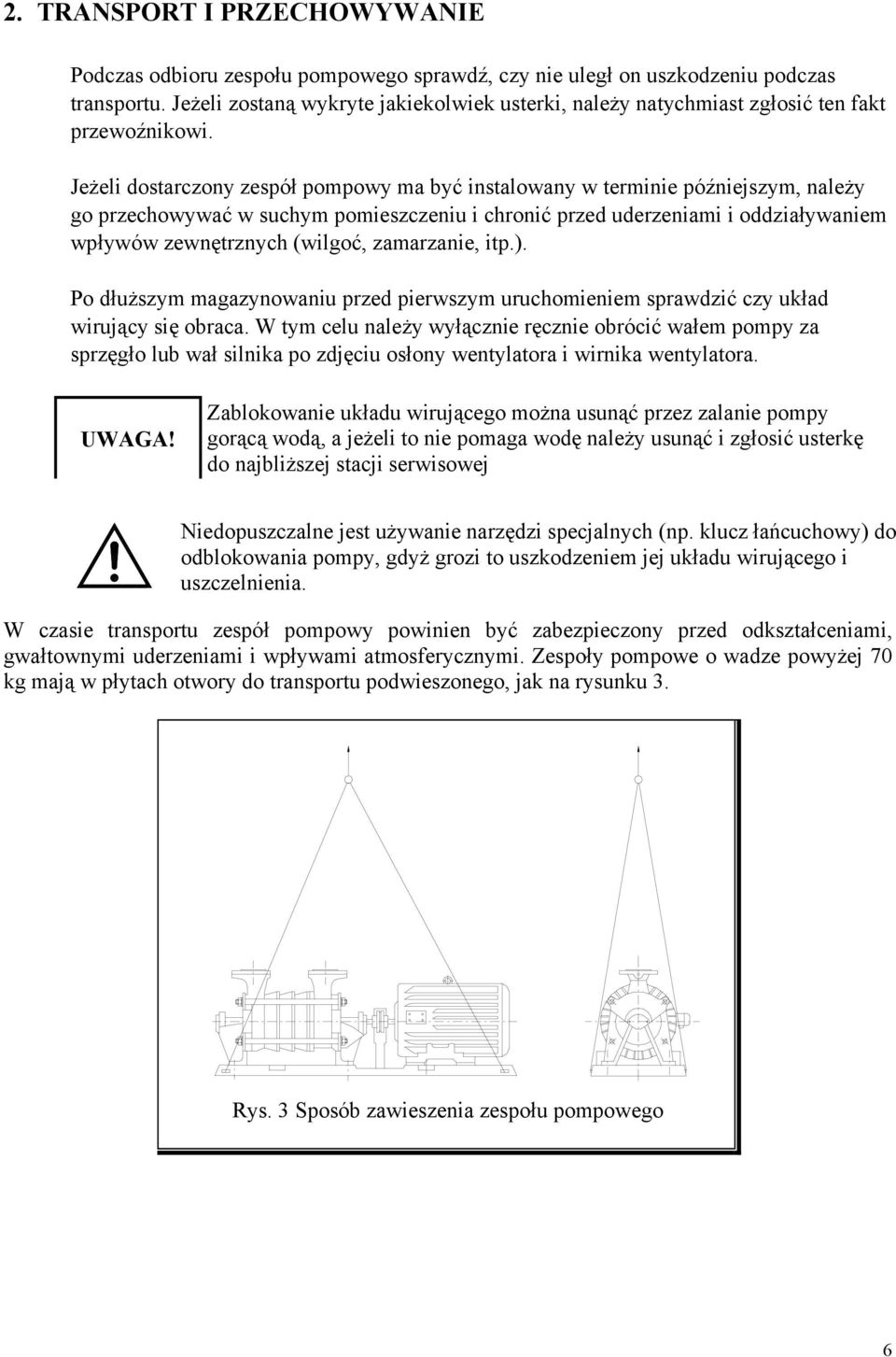 Jeżeli dostarczony zespół pompowy ma być instalowany w terminie późniejszym, należy go przechowywać w suchym pomieszczeniu i chronić przed uderzeniami i oddziaływaniem wpływów zewnętrznych (wilgoć,