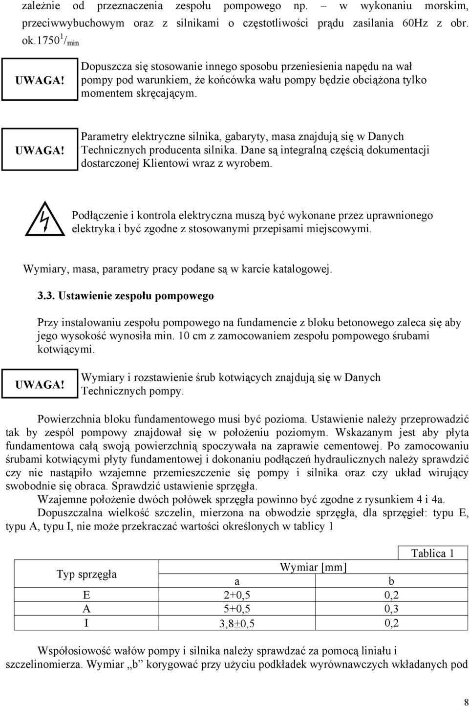 Parametry elektryczne silnika, gabaryty, masa znajdują się w Danych Technicznych producenta silnika. Dane są integralną częścią dokumentacji dostarczonej Klientowi wraz z wyrobem.