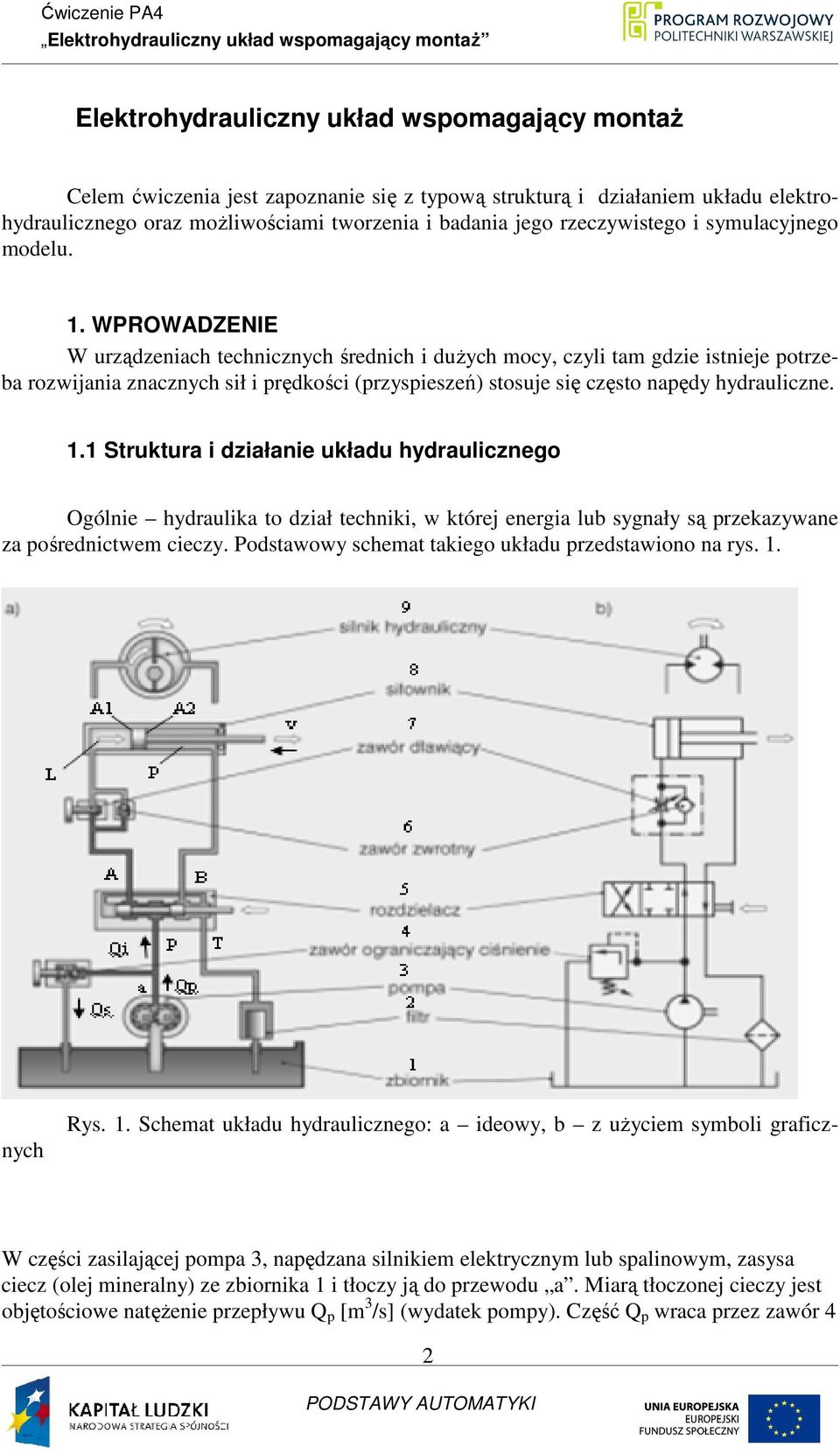 WPROWADZENIE W urządzeniach technicznych średnich i duŝych mocy, czyli tam gdzie istnieje potrzeba rozwijania znacznych sił i prędkości (przyspieszeń) stosuje się często napędy hydrauliczne. 1.