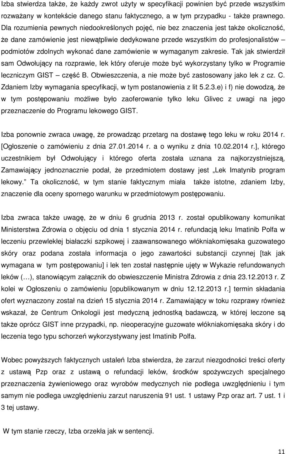 wykonać dane zamówienie w wymaganym zakresie. Tak jak stwierdził sam Odwołujący na rozprawie, lek który oferuje może być wykorzystany tylko w Programie leczniczym GIST część B.