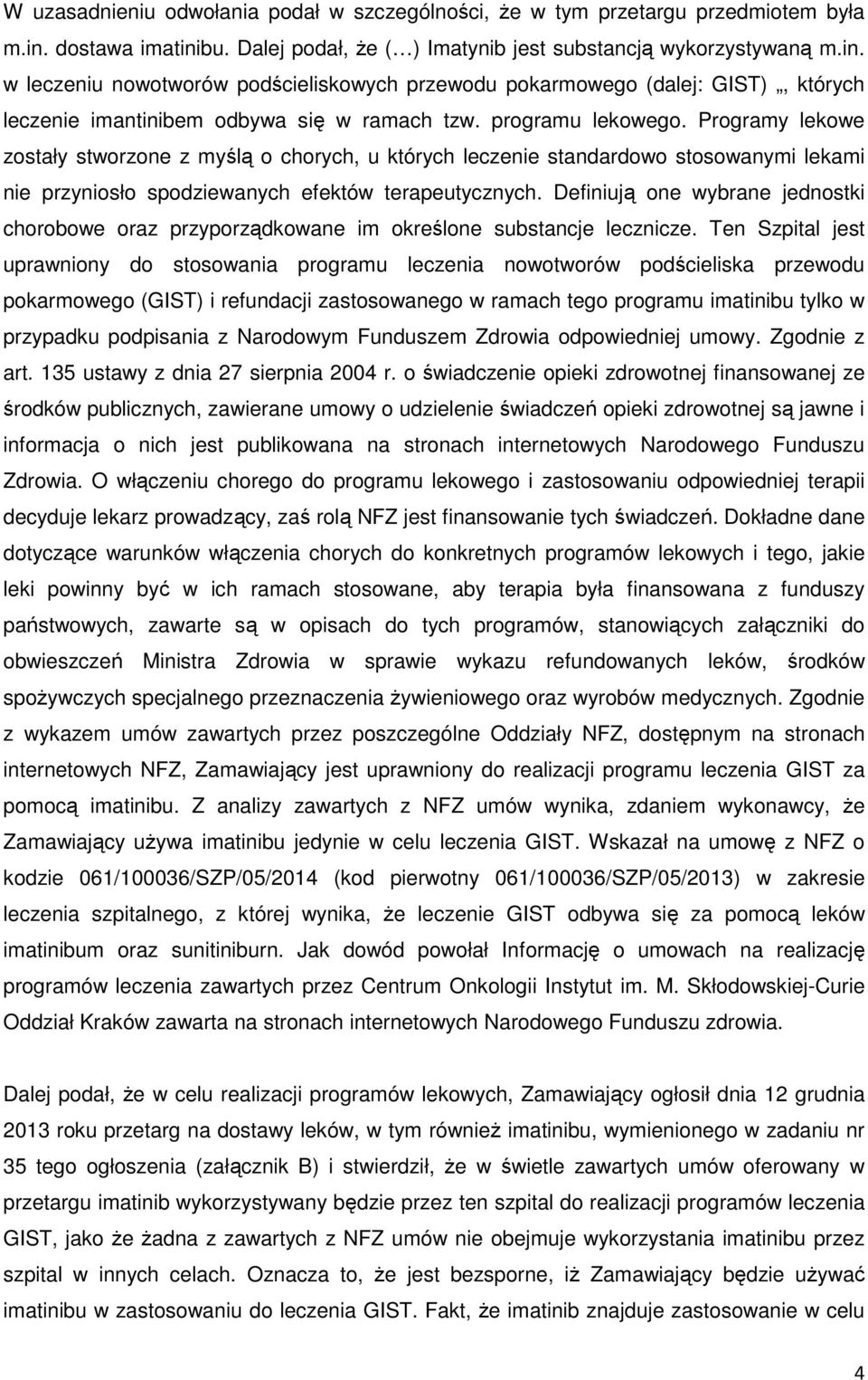 programu lekowego. Programy lekowe zostały stworzone z myślą o chorych, u których leczenie standardowo stosowanymi lekami nie przyniosło spodziewanych efektów terapeutycznych.