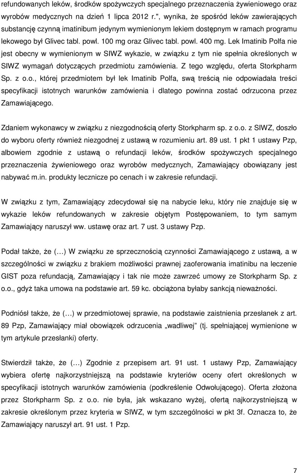 Lek Imatinib Polfa nie jest obecny w wymienionym w SIWZ wykazie, w związku z tym nie spełnia określonych w SIWZ wymagań dotyczących przedmiotu zamówienia. Z tego względu, oferta Storkpharm Sp. z o.o., której przedmiotem był lek Imatinib Polfa, swą treścią nie odpowiadała treści specyfikacji istotnych warunków zamówienia i dlatego powinna zostać odrzucona przez Zamawiającego.