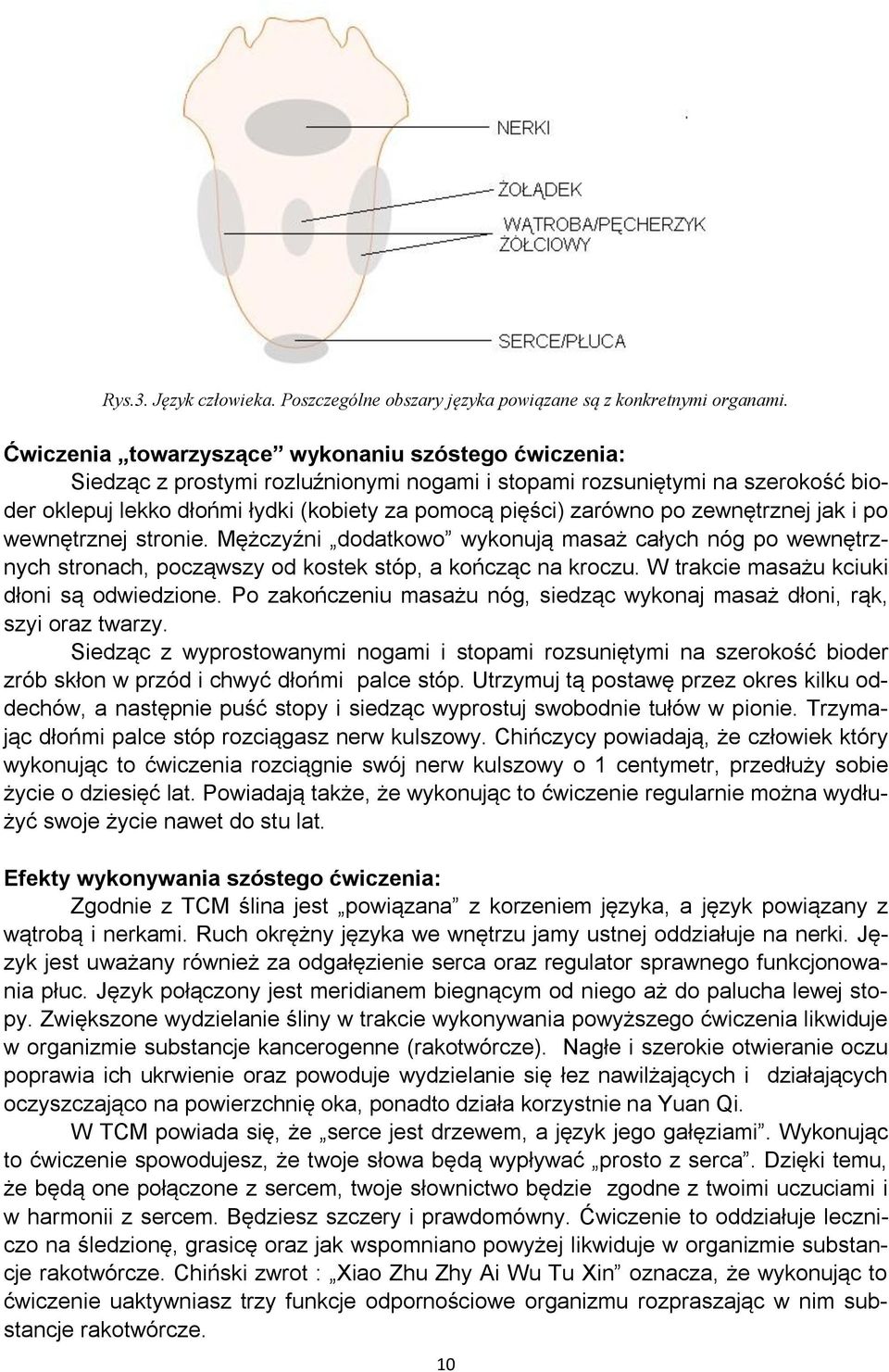 po zewnętrznej jak i po wewnętrznej stronie. Mężczyźni dodatkowo wykonują masaż całych nóg po wewnętrznych stronach, począwszy od kostek stóp, a kończąc na kroczu.