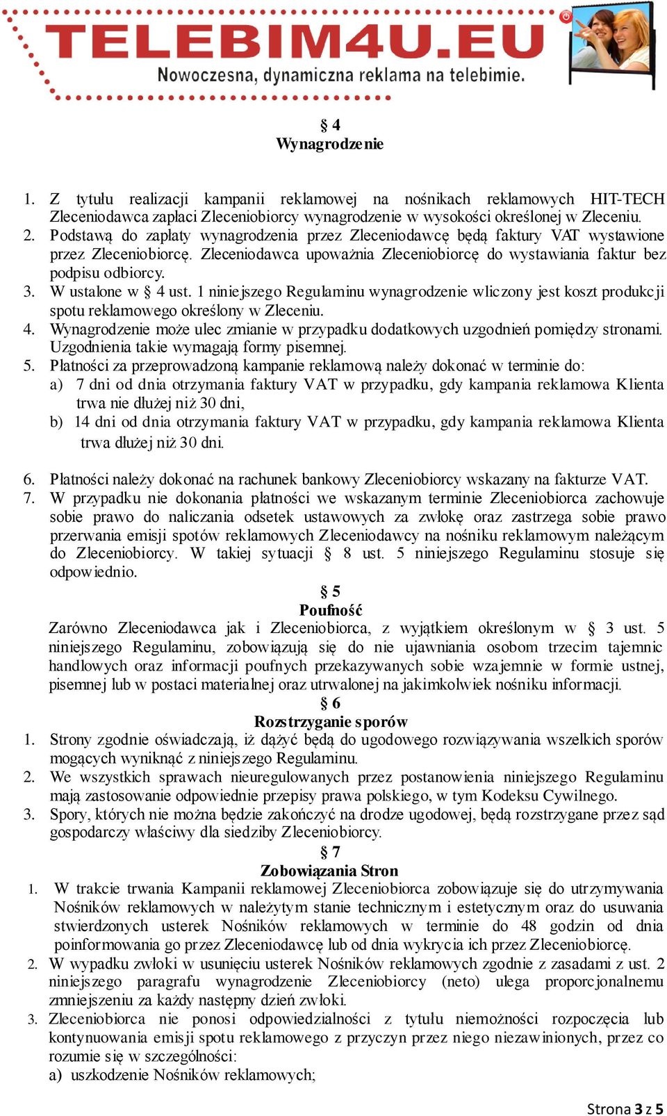 W ustalone w 4 ust. 1 niniejszego Regulaminu wynagrodzenie wliczony jest koszt produkcji spotu reklamowego określony w Zleceniu. 4. Wynagrodzenie może ulec zmianie w przypadku dodatkowych uzgodnień pomiędzy stronami.