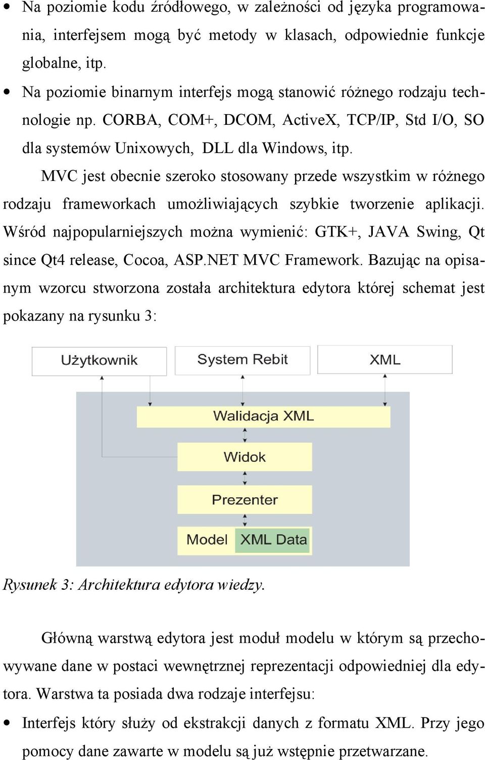 MVC jest obecnie szeroko stosowany przede wszystkim w różnego rodzaju frameworkach umożliwiających szybkie tworzenie aplikacji.