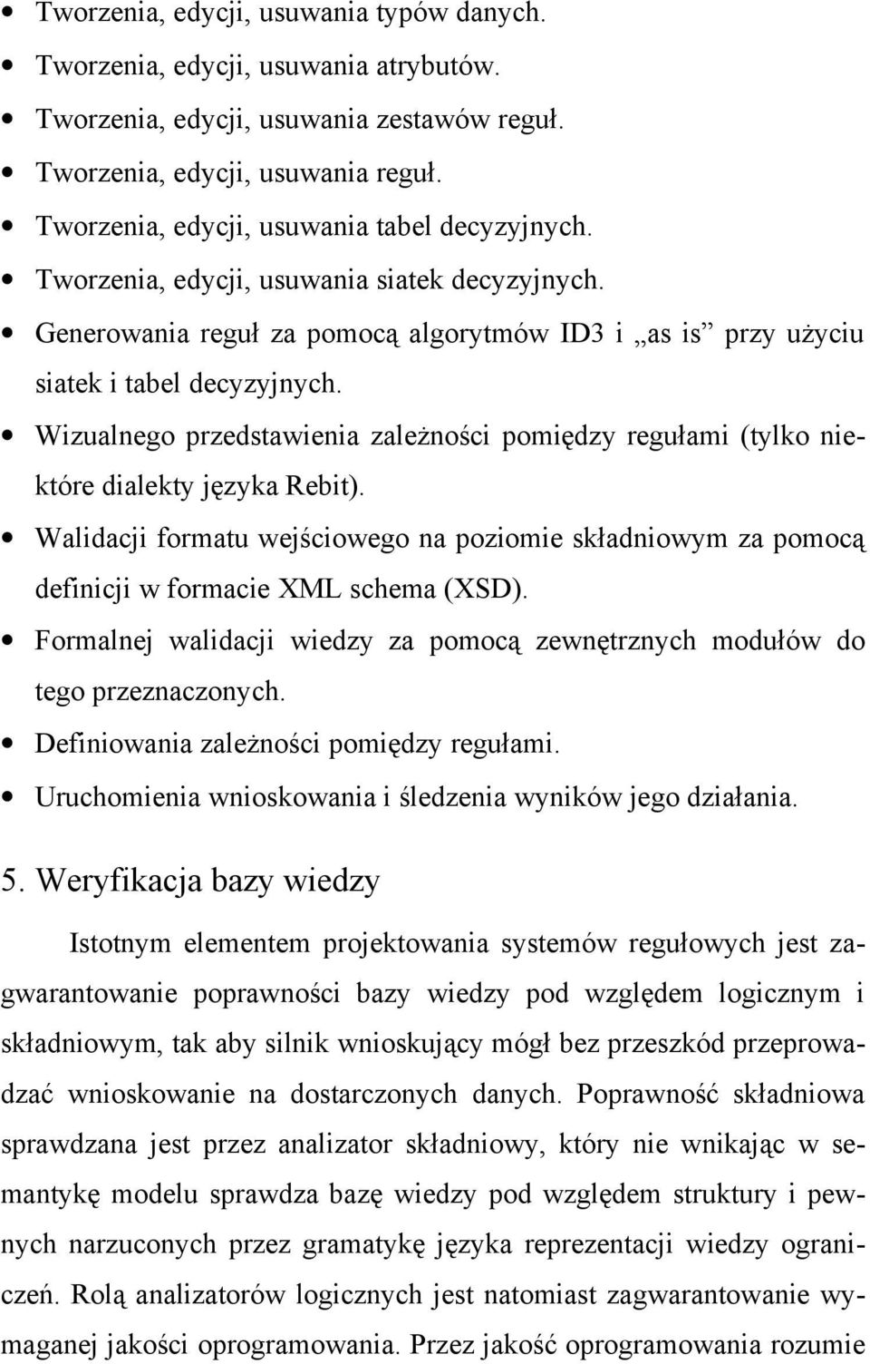 Wizualnego przedstawienia zależności pomiędzy regułami (tylko niektóre dialekty języka Rebit). Walidacji formatu wejściowego na poziomie składniowym za pomocą definicji w formacie XML schema (XSD).