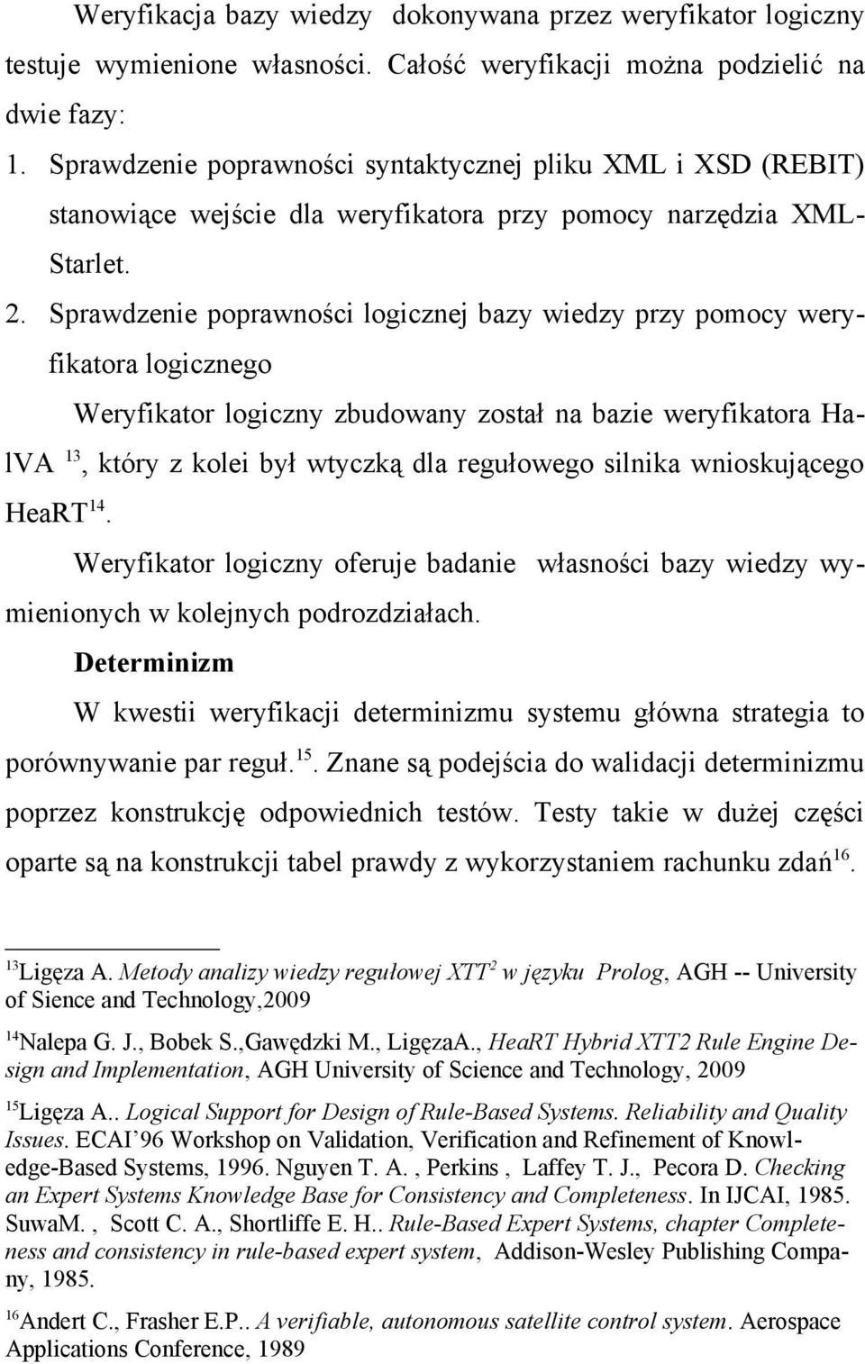 Sprawdzenie poprawności logicznej bazy wiedzy przy pomocy weryfikatora logicznego Weryfikator logiczny zbudowany został na bazie weryfikatora HalVA 13, który z kolei był wtyczką dla regułowego