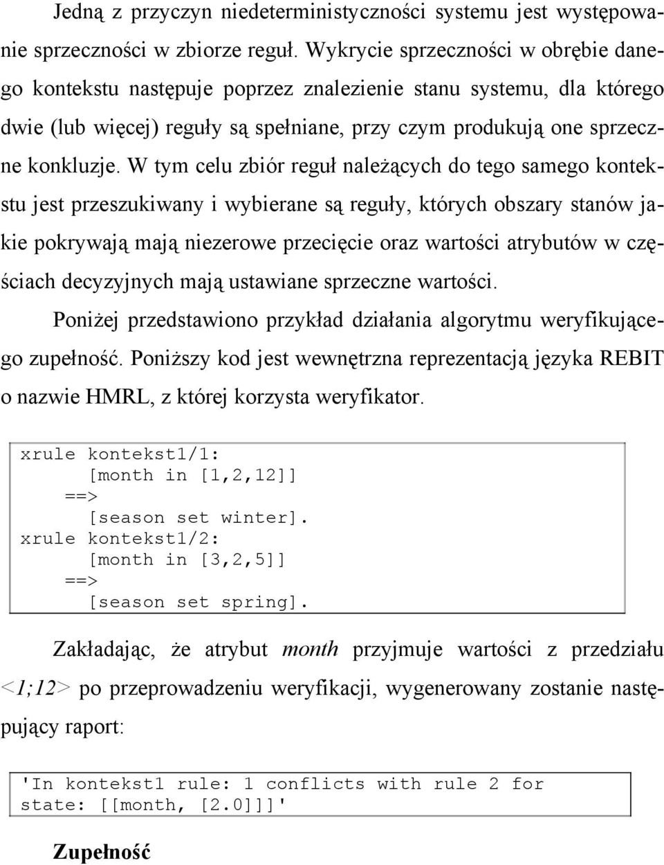 W tym celu zbiór reguł należących do tego samego kontekstu jest przeszukiwany i wybierane są reguły, których obszary stanów jakie pokrywają mają niezerowe przecięcie oraz wartości atrybutów w