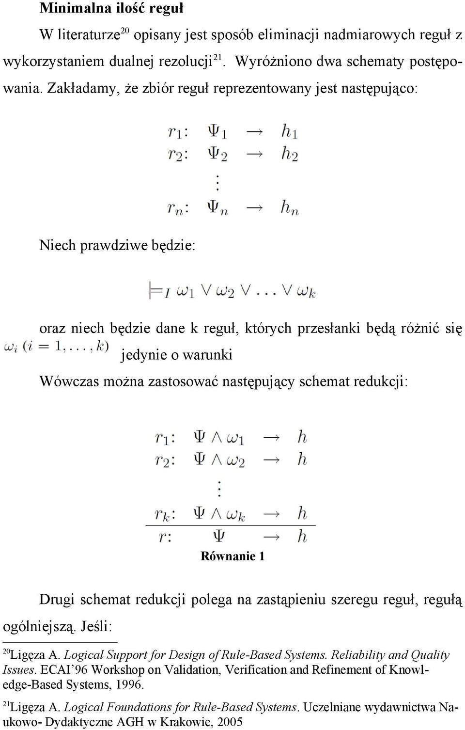 następujący schemat redukcji: Równanie 1 Drugi schemat redukcji polega na zastąpieniu szeregu reguł, regułą ogólniejszą. Jeśli: 20 Ligęza A. Logical Support for Design of Rule-Based Systems.