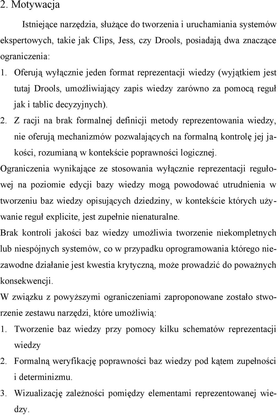 Z racji na brak formalnej definicji metody reprezentowania wiedzy, nie oferują mechanizmów pozwalających na formalną kontrolę jej jakości, rozumianą w kontekście poprawności logicznej.