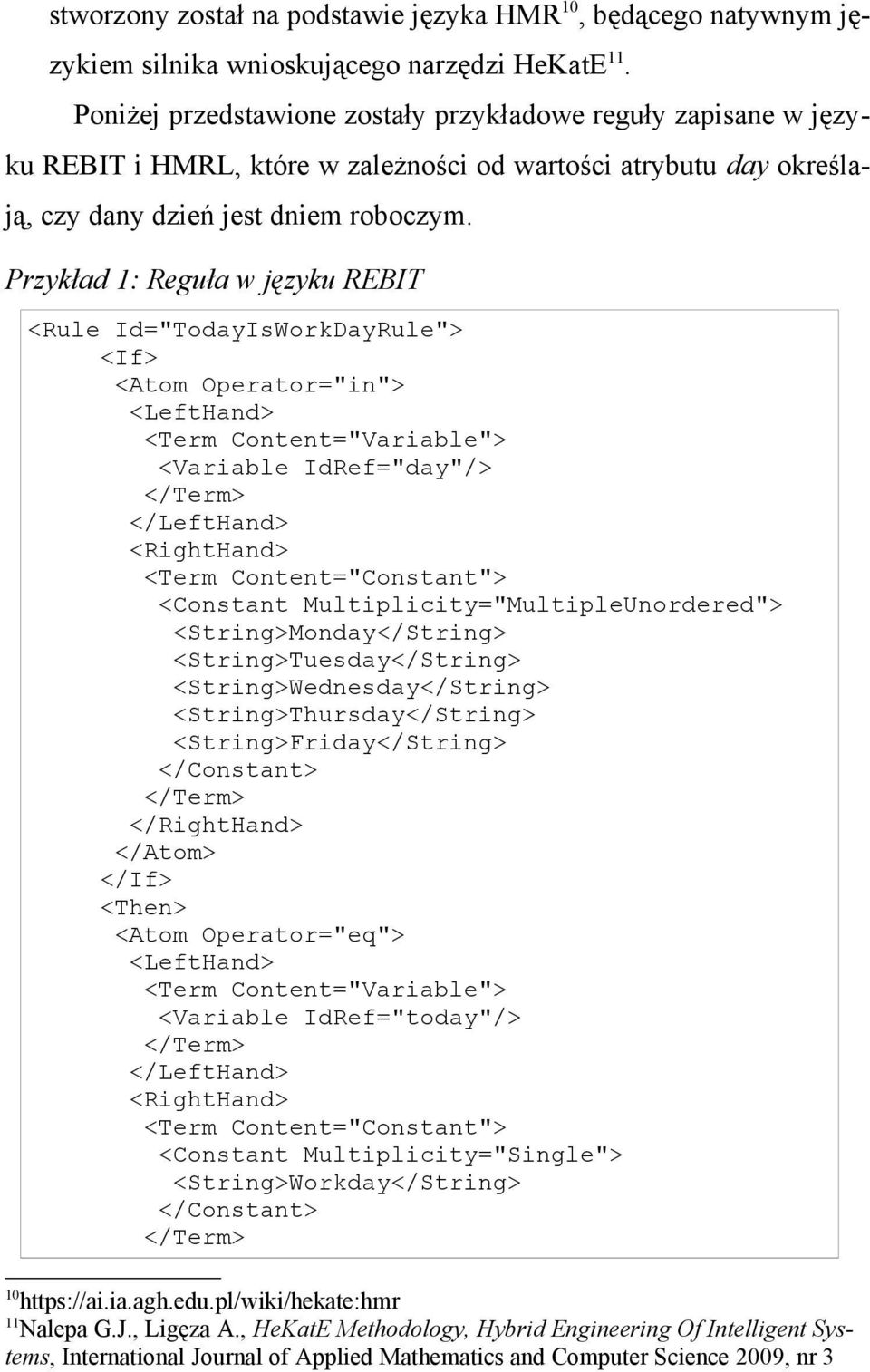 Przykład 1: Reguła w języku REBIT <Rule Id="TodayIsWorkDayRule"> <If> <Atom Operator="in"> <LeftHand> <Term Content="Variable"> <Variable IdRef="day"/> </Term> </LeftHand> <RightHand> <Term