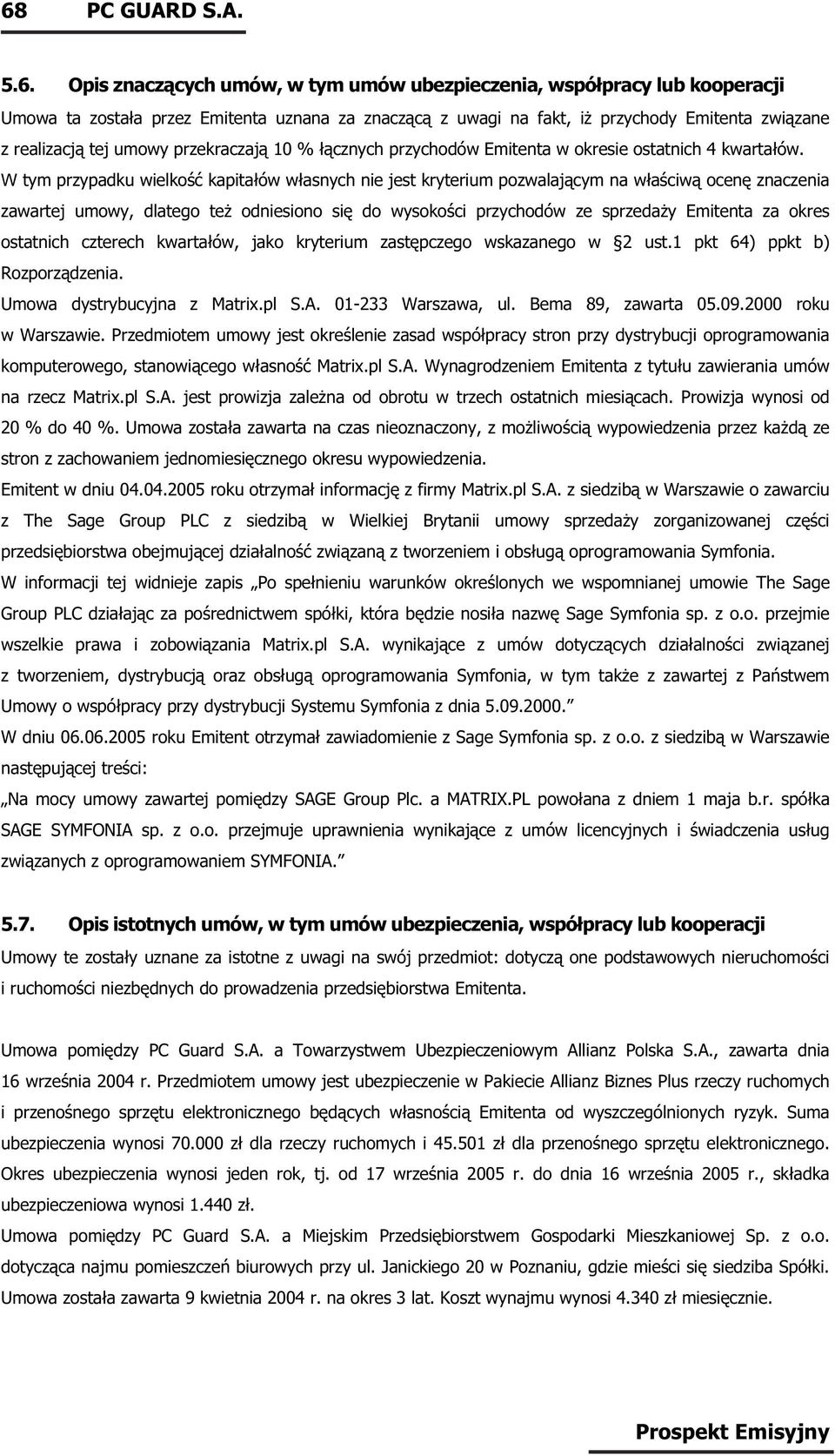 W tym przypadku wielkość kapitałów własnych nie jest kryterium pozwalającym na właściwą ocenę znaczenia zawartej umowy, dlatego też odniesiono się do wysokości przychodów ze sprzedaży Emitenta za