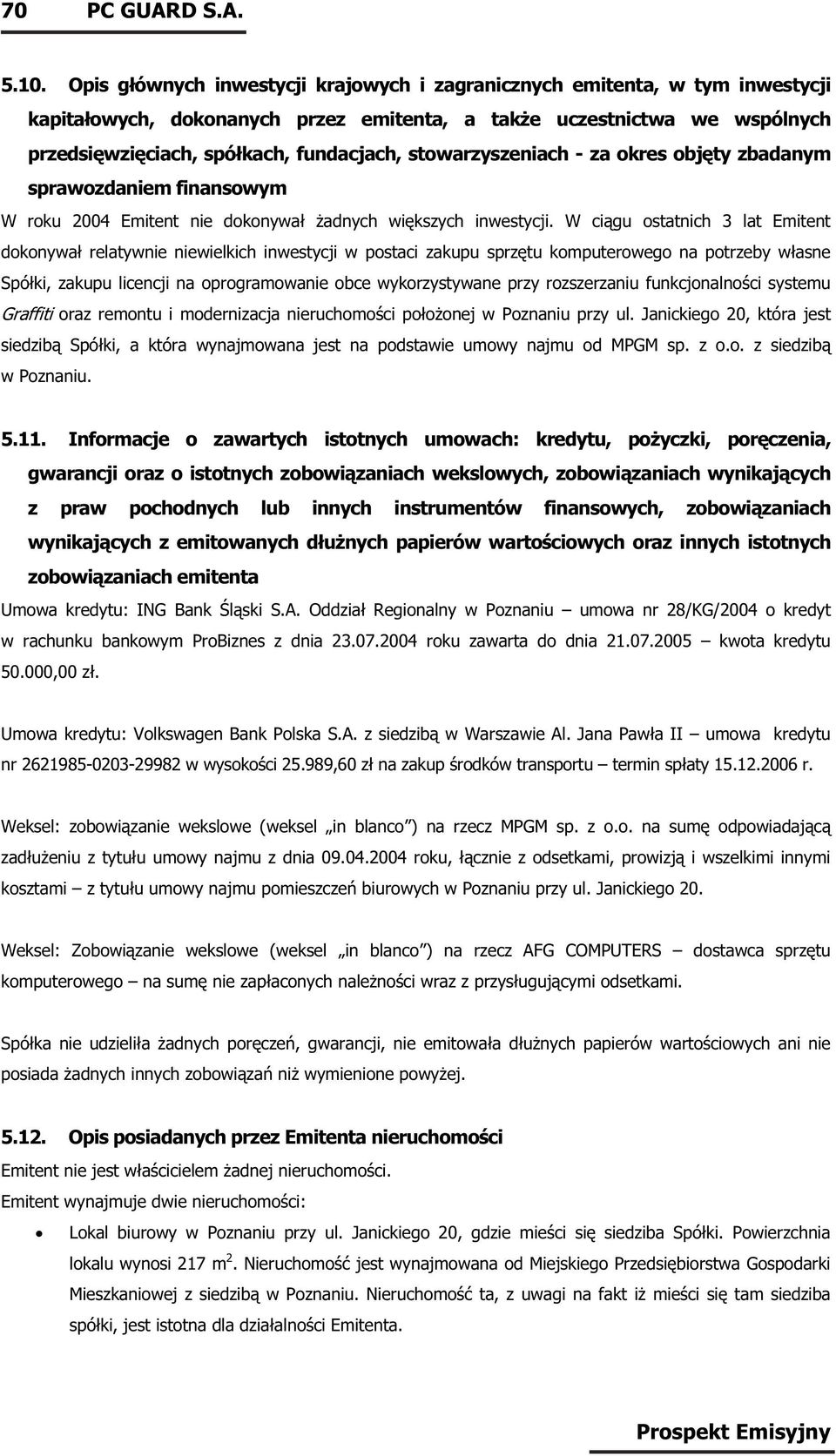 stowarzyszeniach - za okres objęty zbadanym sprawozdaniem finansowym W roku 2004 Emitent nie dokonywał żadnych większych inwestycji.