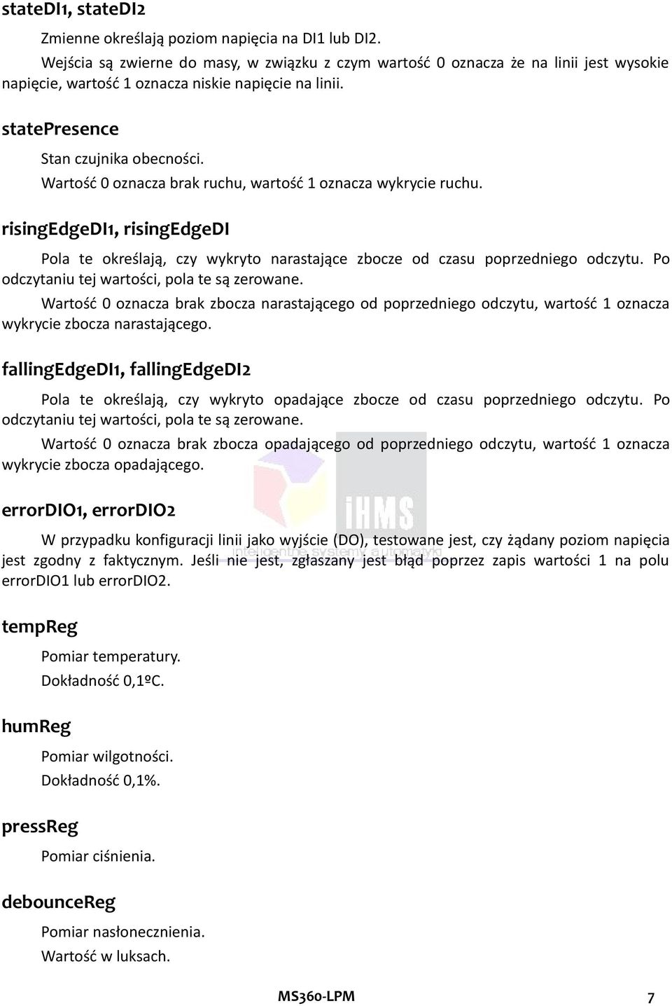 Wartość 0 oznacza brak ruchu, wartość 1 oznacza wykrycie ruchu. risingedgedi1, risingedgedi Pola te określają, czy wykryto narastające zbocze od czasu poprzedniego odczytu.