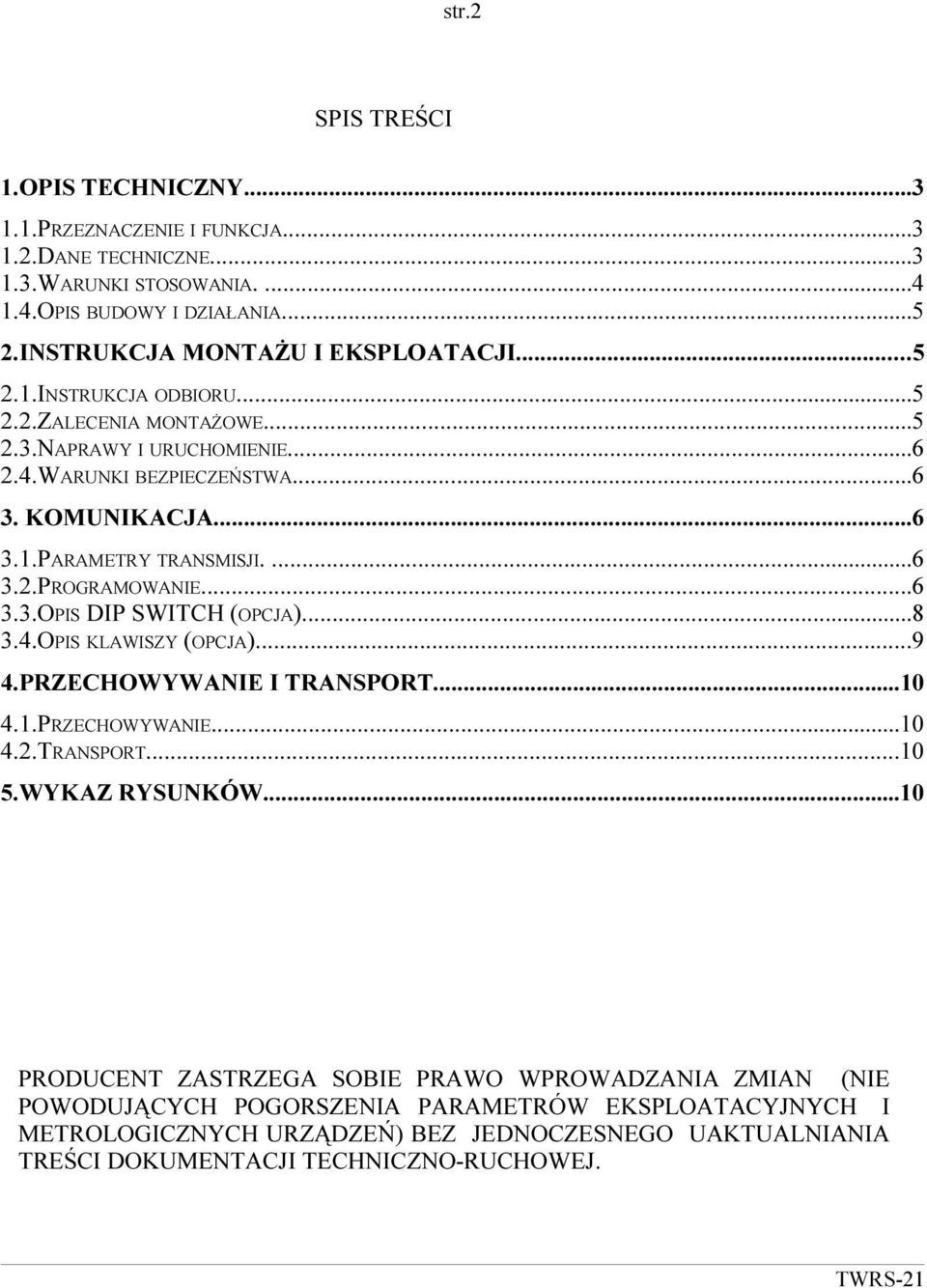 ...6 3.2.PROGRAMOWANIE...6 3.3.OPIS DIP SWITCH (OPCJA)...8 3.4.OPIS KLAWISZY (OPCJA)...9 4.PRZECHOWYWANIE I TRANSPORT...10 4.1.PRZECHOWYWANIE...10 4.2.TRANSPORT...10 5.WYKAZ RYSUNKÓW.