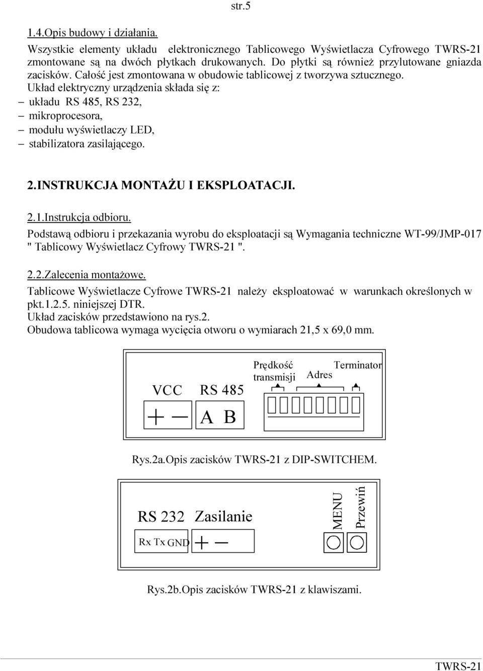 Układ elektryczny urządzenia składa się z: układu RS 485, RS 232, mikroprocesora, modułu wyświetlaczy LED, stabilizatora zasilającego. 2.INSTRUKCJA MONTAŻU I EKSPLOATACJI. 2.1.Instrukcja odbioru.