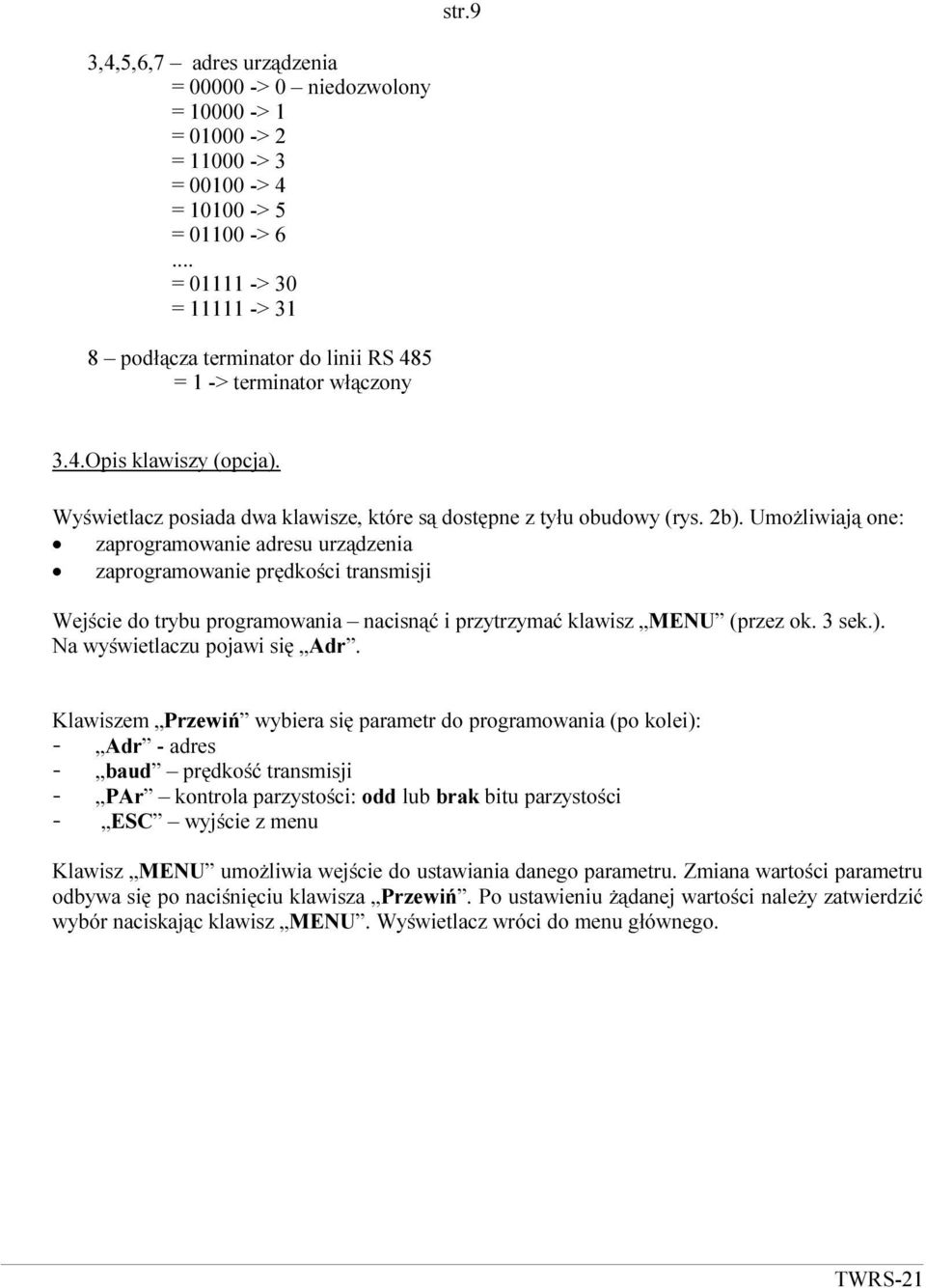 Umożliwiają one: zaprogramowanie adresu urządzenia zaprogramowanie prędkości transmisji Wejście do trybu programowania nacisnąć i przytrzymać klawisz MENU (przez ok. 3 sek.).