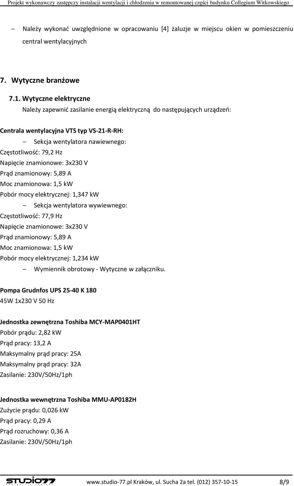 Wytyczne elektryczne Należy zapewnić zasilanie energią elektryczną do następujących urządzeń: Centrala wentylacyjna VTS typ VS-21-R-RH: Sekcja wentylatora nawiewnego: Częstotliwość: 79,2 Hz Napięcie