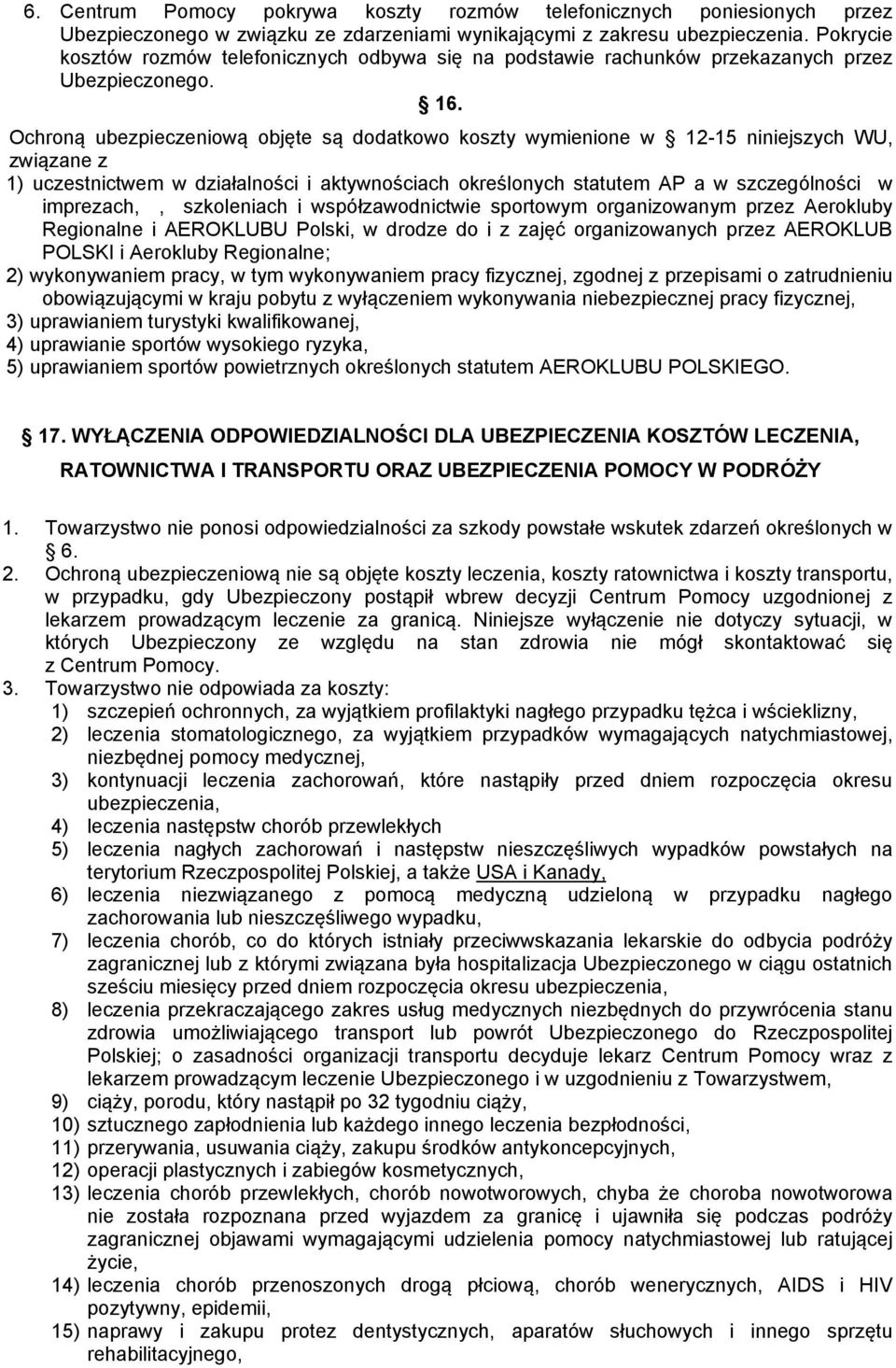 Ochroną ubezpieczeniową objęte są dodatkowo koszty wymienione w 12-15 niniejszych WU, związane z 1) uczestnictwem w działalności i aktywnościach określonych statutem AP a w szczególności w