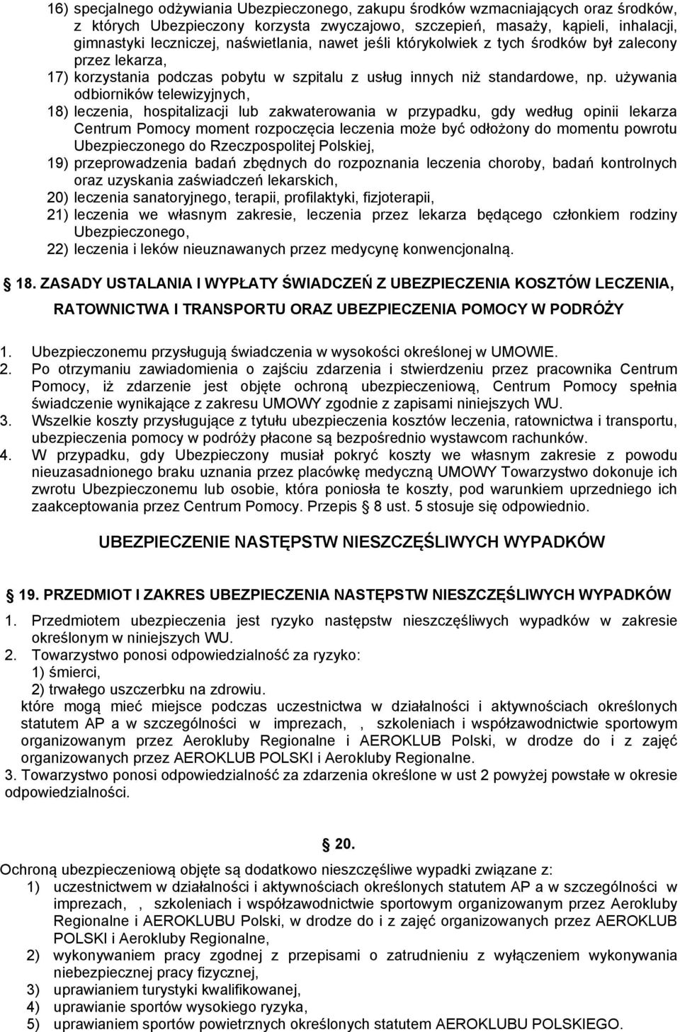 używania odbiorników telewizyjnych, 18) leczenia, hospitalizacji lub zakwaterowania w przypadku, gdy według opinii lekarza Centrum Pomocy moment rozpoczęcia leczenia może być odłożony do momentu