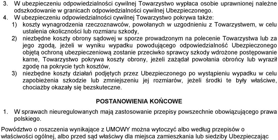 szkody, 2) niezbędne koszty obrony sądowej w sporze prowadzonym na polecenie Towarzystwa lub za jego zgodą, jeżeli w wyniku wypadku powodującego odpowiedzialność Ubezpieczonego objętą ochroną