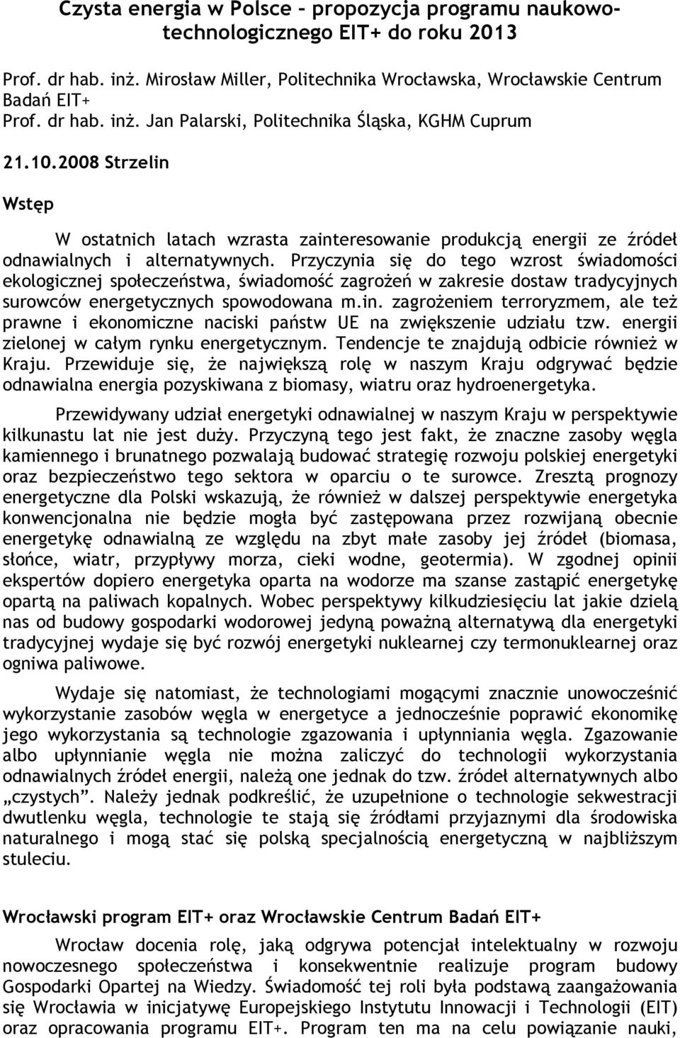 Przyczynia się do tego wzrost świadomości ekologicznej społeczeństwa, świadomość zagrożeń w zakresie dostaw tradycyjnych surowców energetycznych spowodowana m.in.