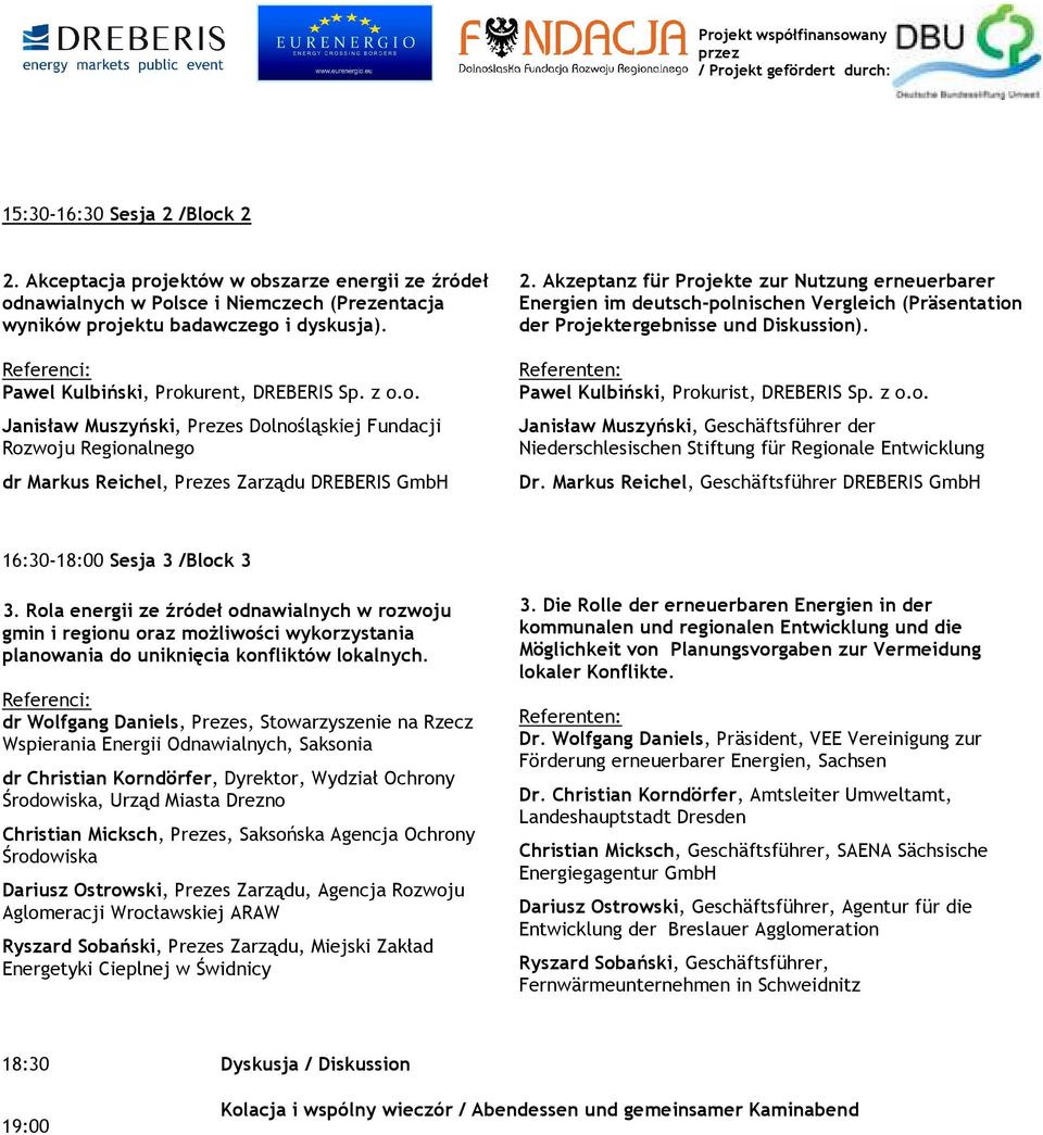 Akzeptanz für Projekte zur Nutzung erneuerbarer Energien im deutsch-polnischen Vergleich (Präsentation der Projektergebnisse und Diskussion). Pawel Kulbiński, Prokurist, DREBERIS Sp. z o.o. Janisław Muszyński, Geschäftsführer der Niederschlesischen Stiftung für Regionale Entwicklung Dr.