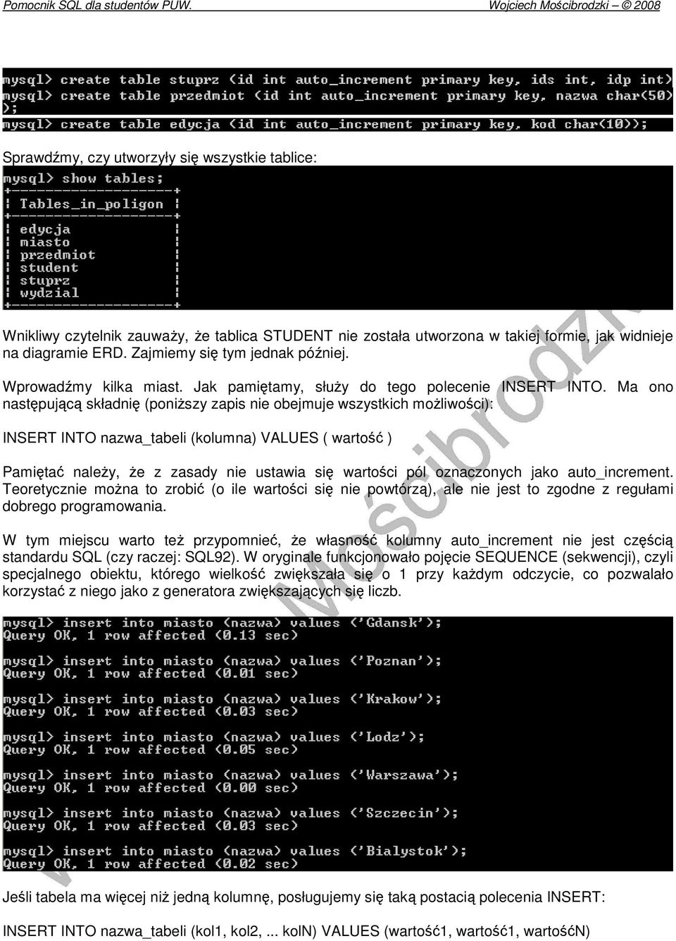Ma ono następującą składnię (poniŝszy zapis nie obejmuje wszystkich moŝliwości): INSERT INTO nazwa_tabeli (kolumna) VALUES ( wartość ) Pamiętać naleŝy, Ŝe z zasady nie ustawia się wartości pól