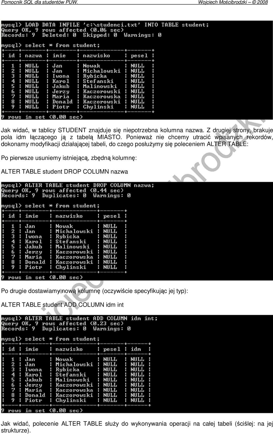 pierwsze usuniemy istniejącą, zbędną kolumnę: ALTER TABLE student DROP COLUMN nazwa Po drugie dostawiamy nową kolumnę (oczywiście