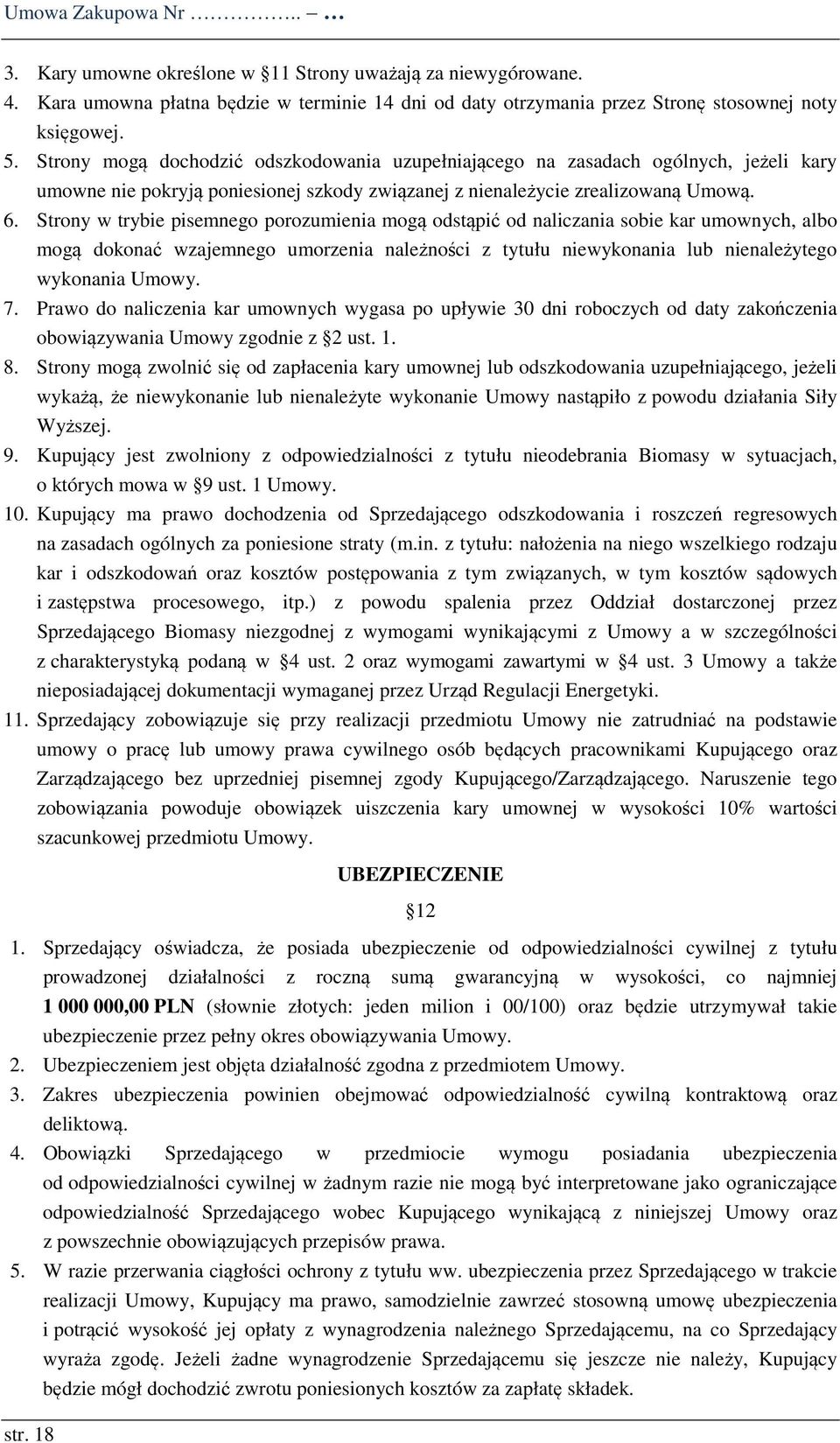 Strony w trybie pisemnego porozumienia mogą odstąpić od naliczania sobie kar umownych, albo mogą dokonać wzajemnego umorzenia należności z tytułu niewykonania lub nienależytego wykonania Umowy. 7.