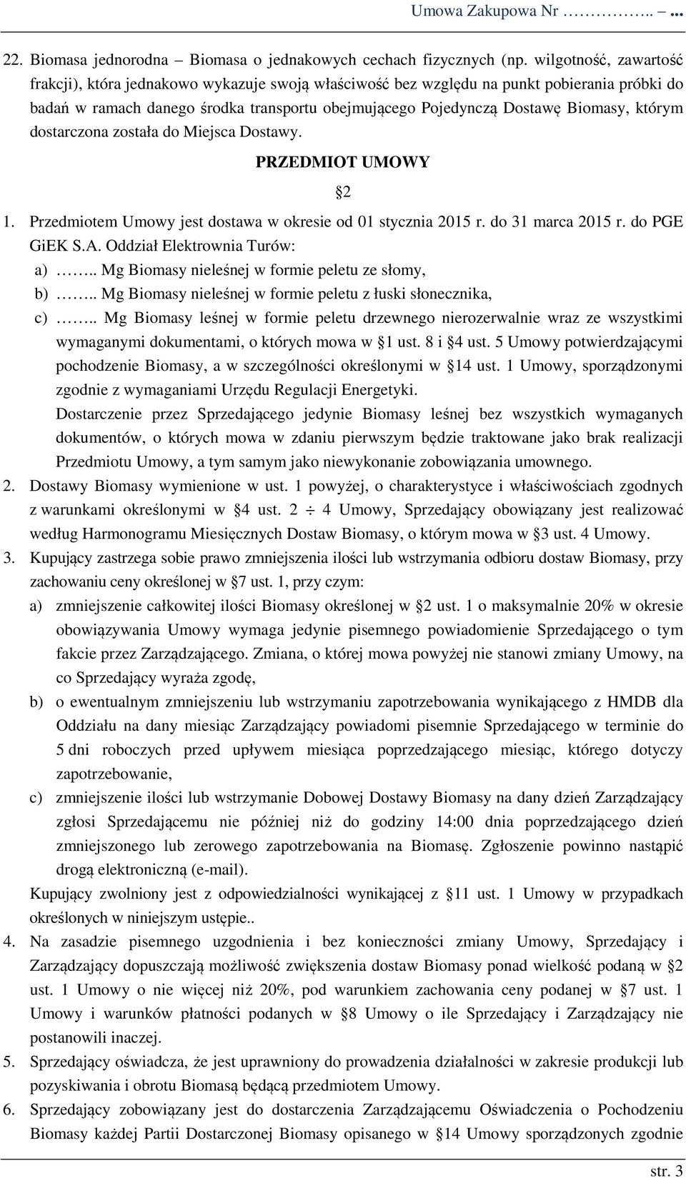 którym dostarczona została do Miejsca Dostawy. PRZEDMIOT UMOWY 2 1. Przedmiotem Umowy jest dostawa w okresie od 01 stycznia 2015 r. do 31 marca 2015 r. do PGE GiEK S.A. Oddział Elektrownia Turów: a).