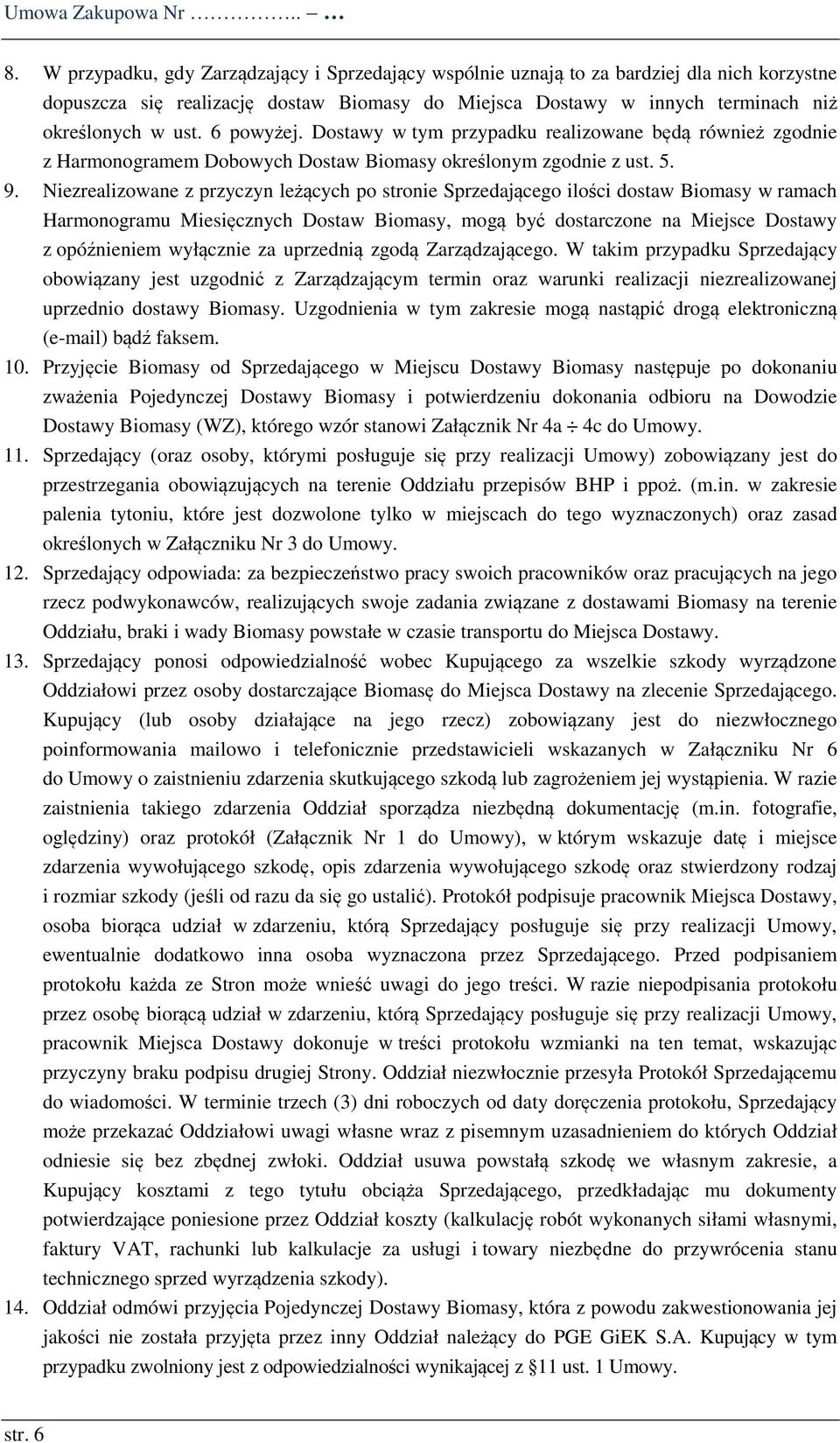 6 powyżej. Dostawy w tym przypadku realizowane będą również zgodnie z Harmonogramem Dobowych Dostaw Biomasy określonym zgodnie z ust. 5. 9.