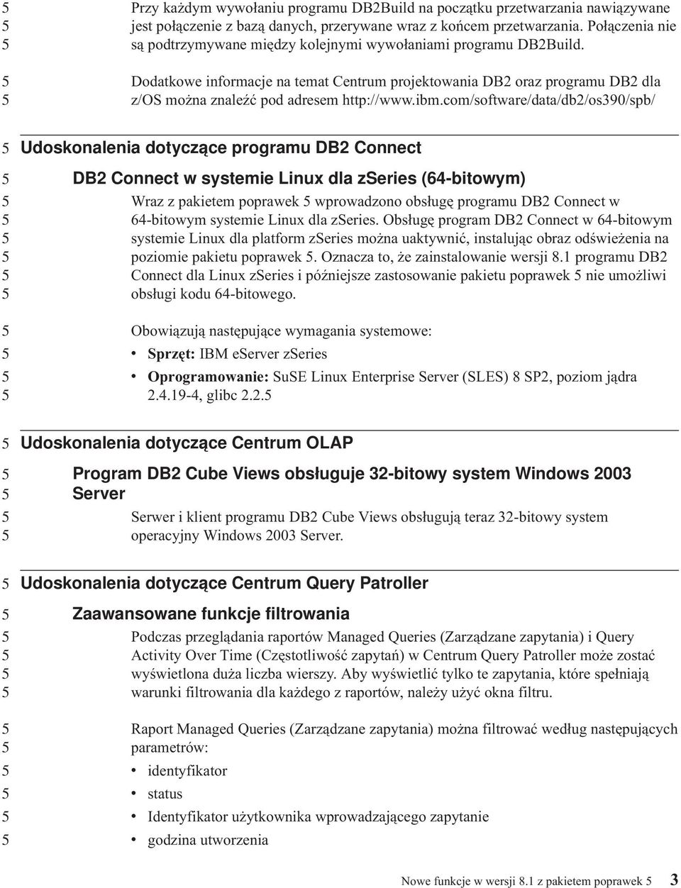 ibm.com/software/data/db/os90/spb/ Udoskonalenia dotyczące programu DB Connect DB Connect w systemie Linux dla zseries (6-bitowym) Wraz z pakietem poprawek wprowadzono obsługę programu DB Connect w