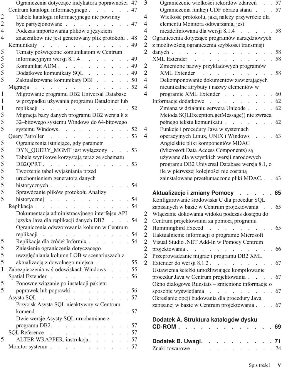 .........9 Dodatkowe komunikaty SQL......9 Zaktualizowane komunikaty DBI.....0 Migracja............. Migrowanie programu DB Uniersal Database w przypadku używania programu DataJoiner lub replikacji.