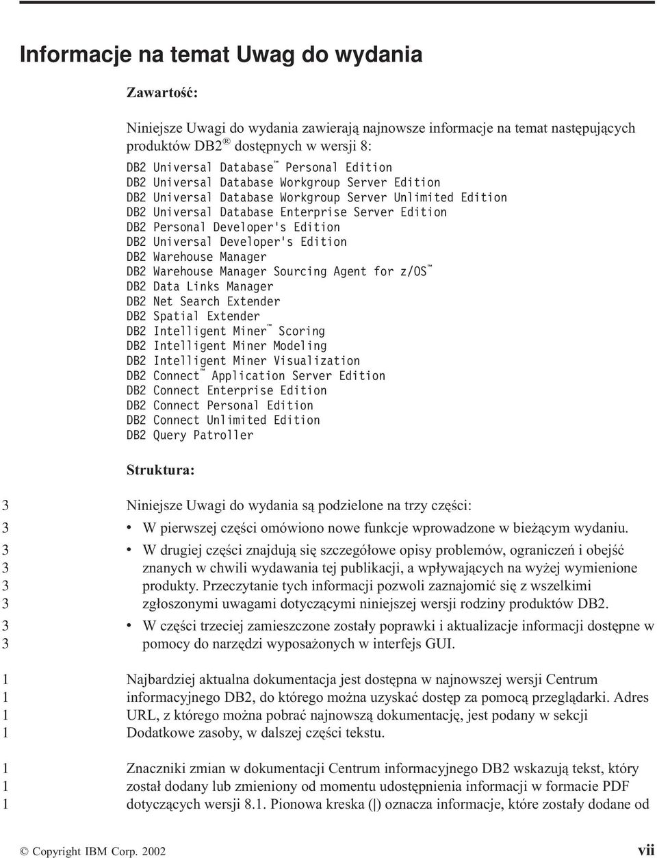 Deeloper s Edition DB Warehouse Manager DB Warehouse Manager Sourcing Agent for z/os DB Data Links Manager DB Net Search Extender DB Spatial Extender DB Intelligent Miner Scoring DB Intelligent Miner