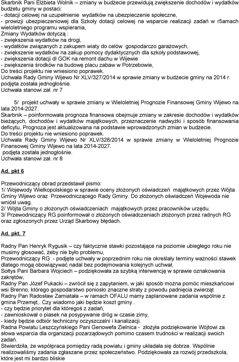 z zakupem wiaty do celów gospodarczo garażowych, - zwiększenie wydatków na zakup pomocy dydaktycznych dla szkoły podstawowej, - zwiększenia dotacji dl GOK na remont dachu w Wijewie - zwiększenia