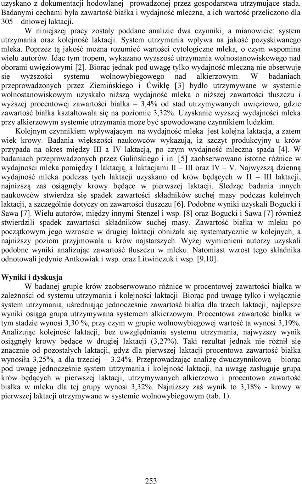 Poprzez tą jakość można rozumieć wartości cytologiczne mleka, o czym wspomina wielu autorów. Idąc tym tropem, wykazano wyższość utrzymania wolnostanowiskowego nad oborami uwięziowymi [2].