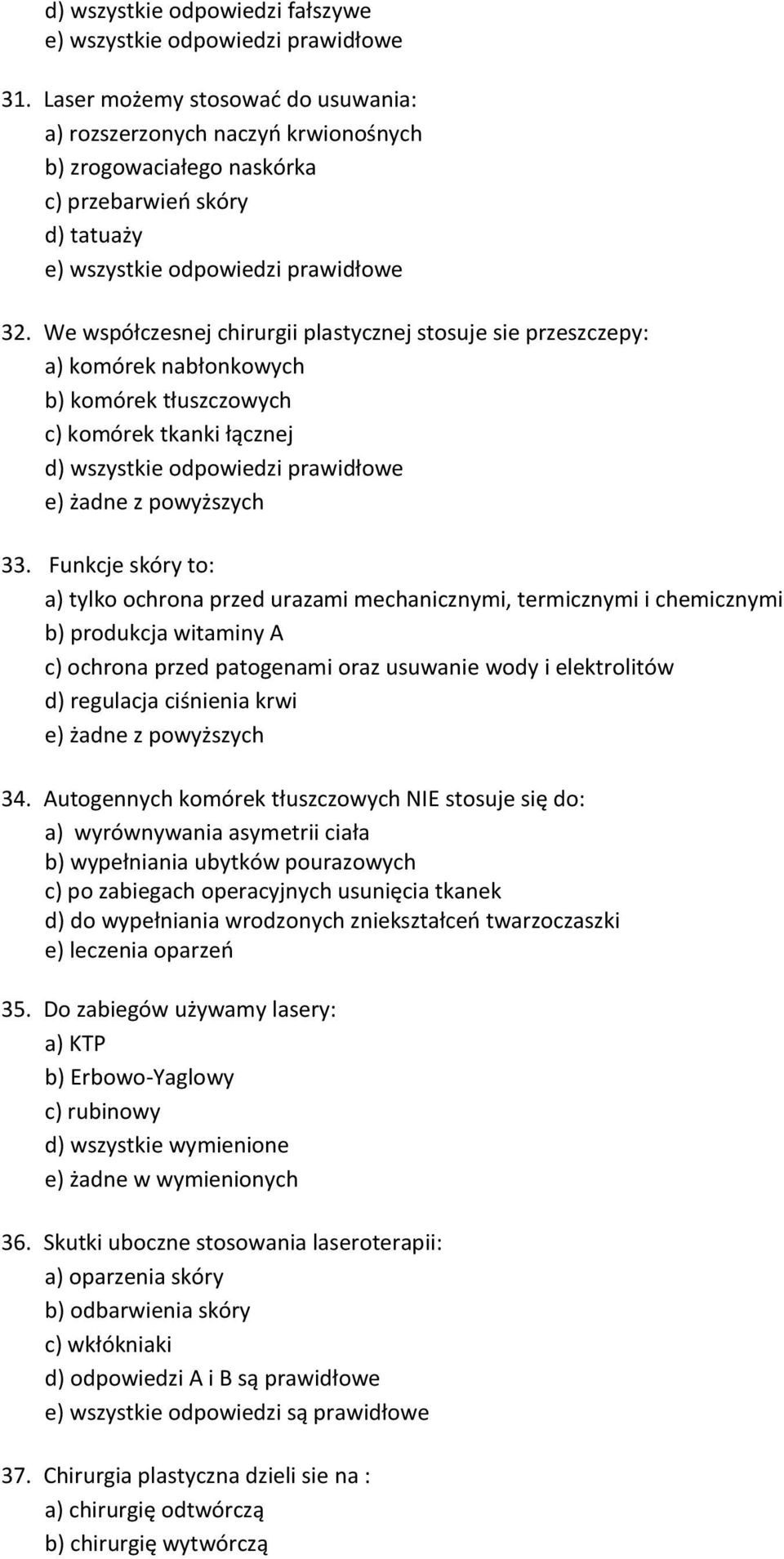 We współczesnej chirurgii plastycznej stosuje sie przeszczepy: a) komórek nabłonkowych b) komórek tłuszczowych c) komórek tkanki łącznej d) wszystkie odpowiedzi prawidłowe 33.