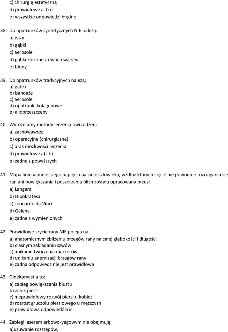 Wyróżniamy metody leczenia owrzodzeo: a) zachowawcze b) operacyjne (chirurgiczne) c) brak możliwości leczenia d) prawidłowe a) i b) 41.