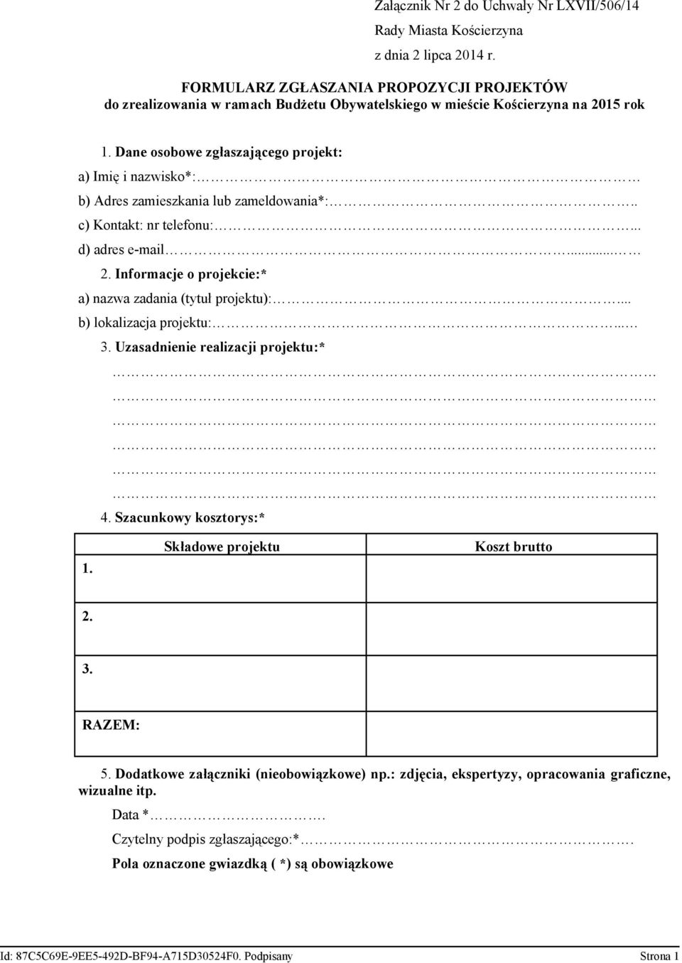 Dane osobowe zgłaszającego projekt: a) Imię i nazwisko*: b) Adres zamieszkania lub zameldowania*:.. c) Kontakt: nr telefonu:... d) adres e-mail... 2.