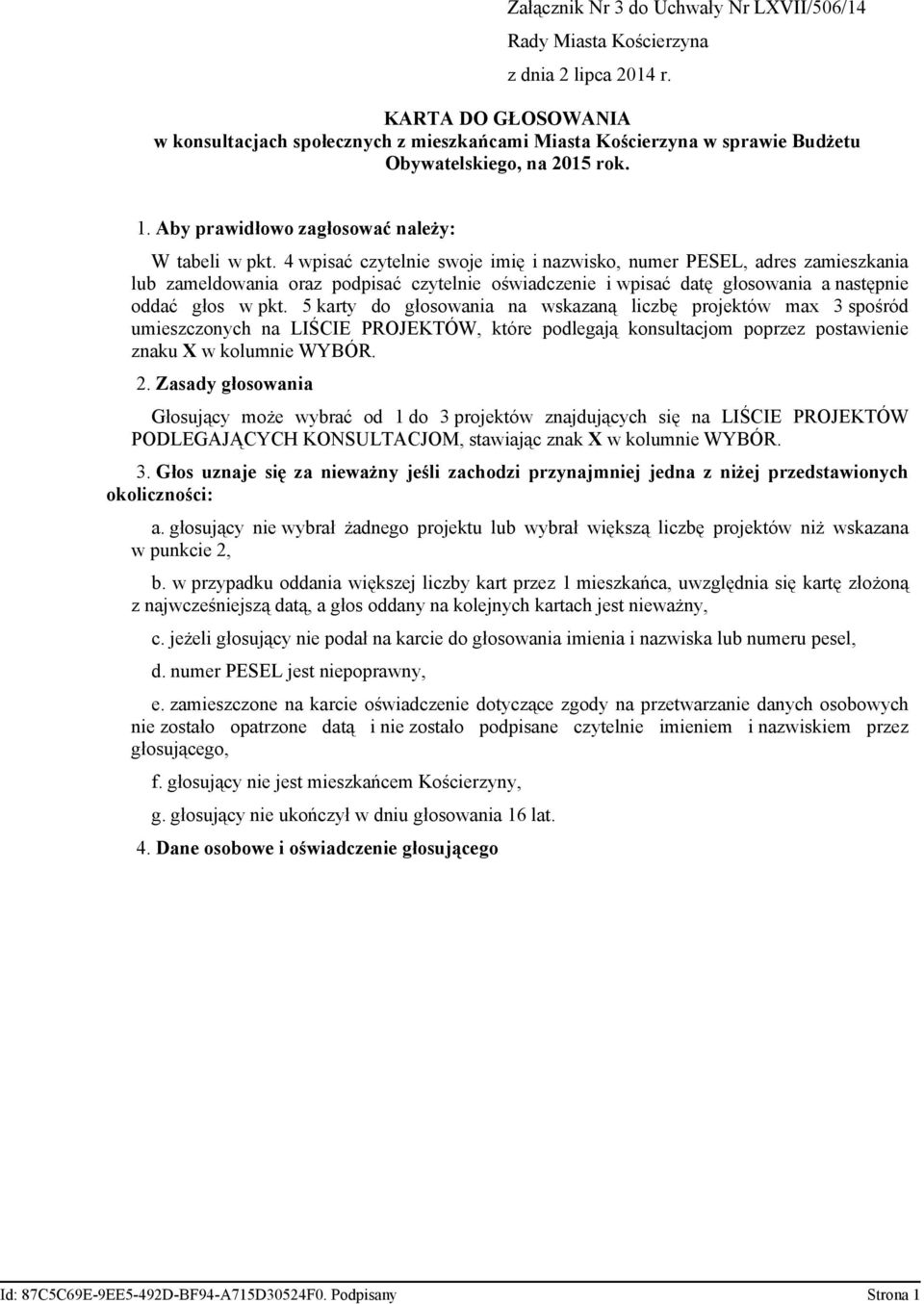 4 wpisać czytelnie swoje imię i nazwisko, numer PESEL, adres zamieszkania lub zameldowania oraz podpisać czytelnie oświadczenie i wpisać datę głosowania a następnie oddać głos w pkt.