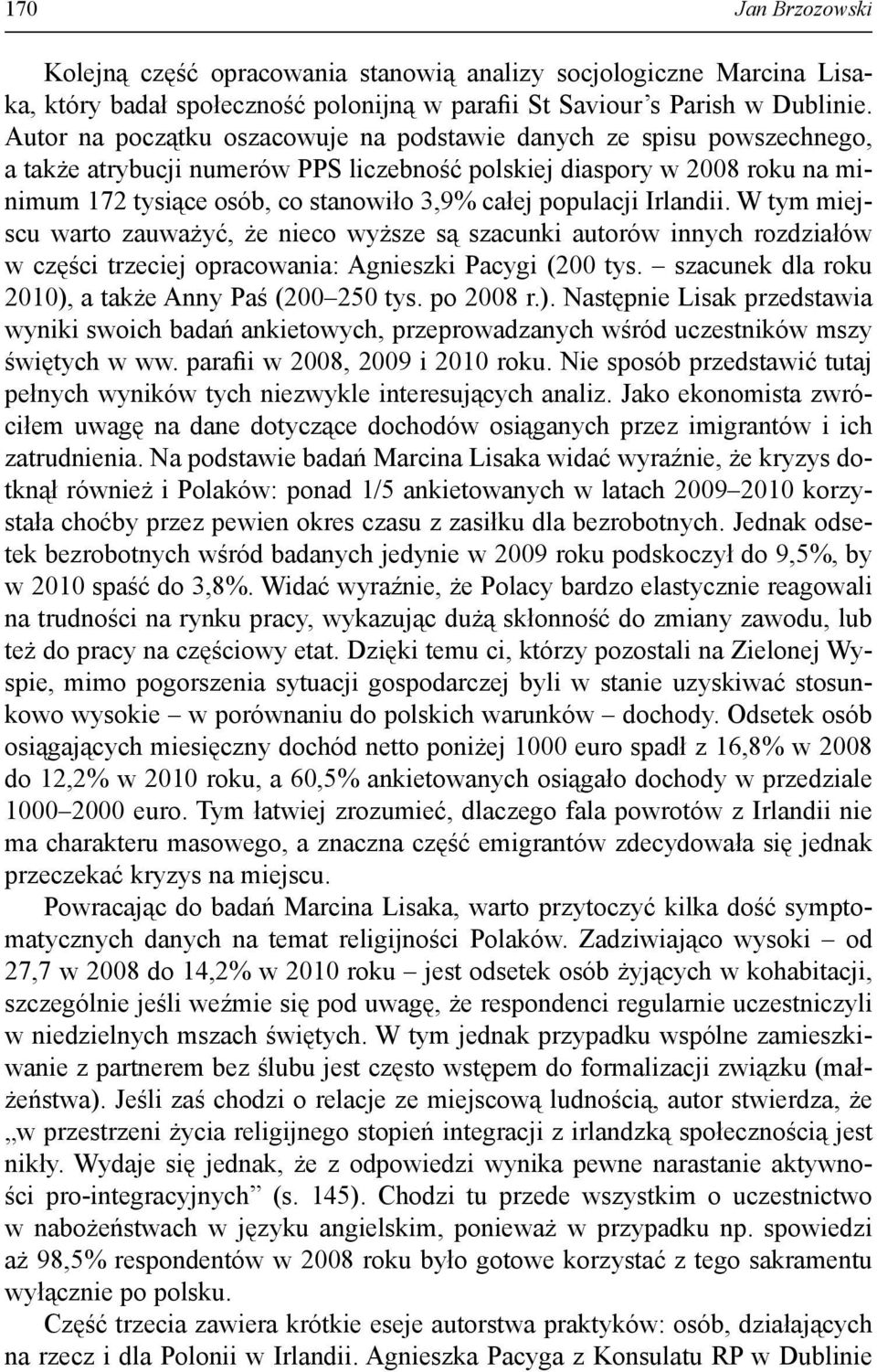 populacji Irlandii. W tym miejscu warto zauważyć, że nieco wyższe są szacunki autorów innych rozdziałów w części trzeciej opracowania: Agnieszki Pacygi (200 tys.