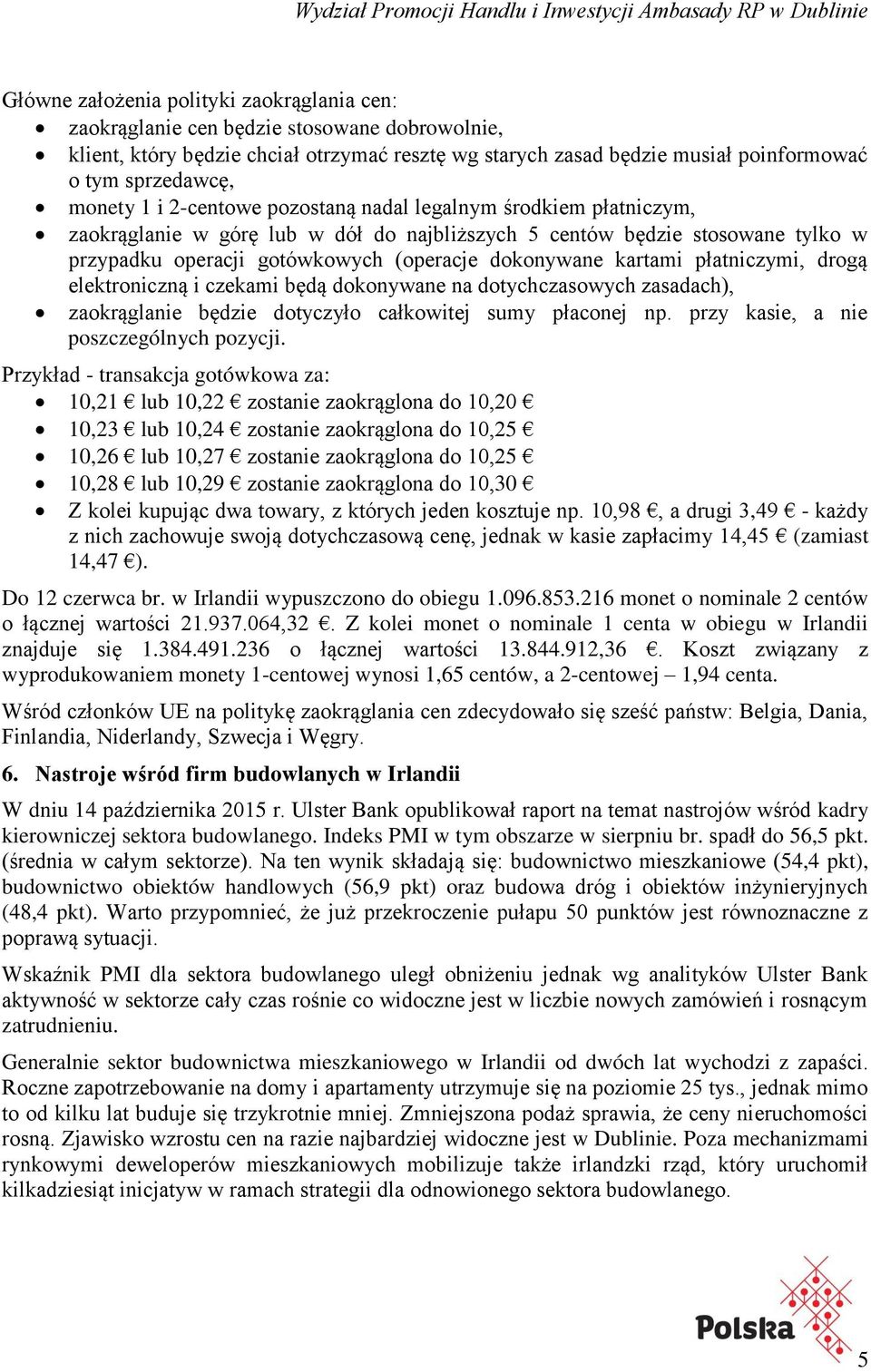 kartami płatniczymi, drogą elektroniczną i czekami będą dokonywane na dotychczasowych zasadach), zaokrąglanie będzie dotyczyło całkowitej sumy płaconej np. przy kasie, a nie poszczególnych pozycji.