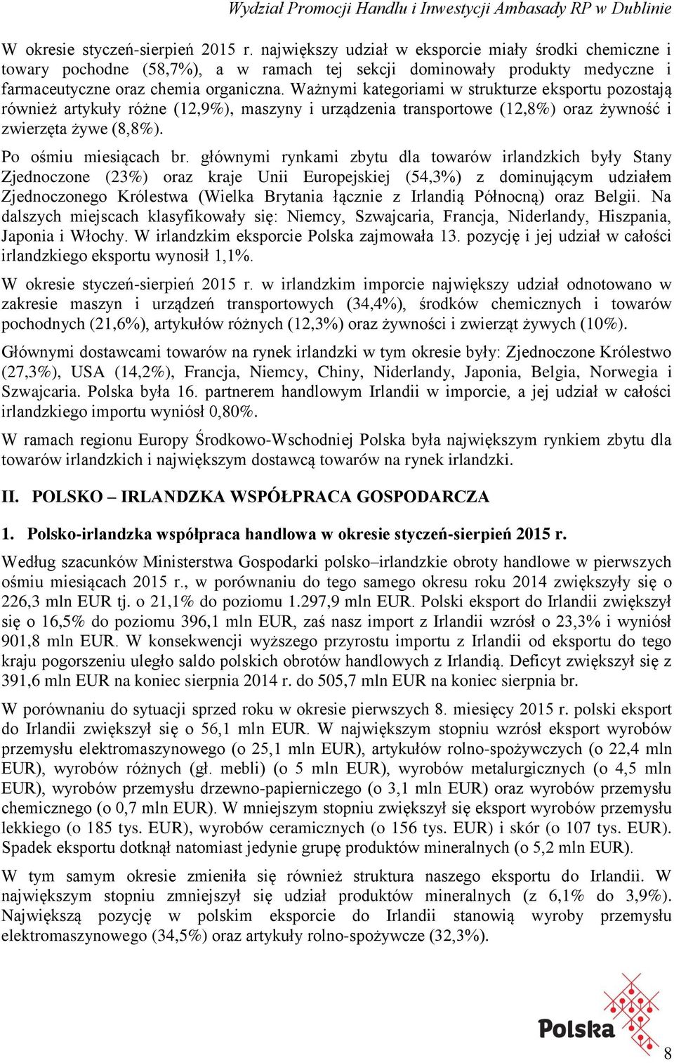 Ważnymi kategoriami w strukturze eksportu pozostają również artykuły różne (12,9%), maszyny i urządzenia transportowe (12,8%) oraz żywność i zwierzęta żywe (8,8%). Po ośmiu miesiącach br.