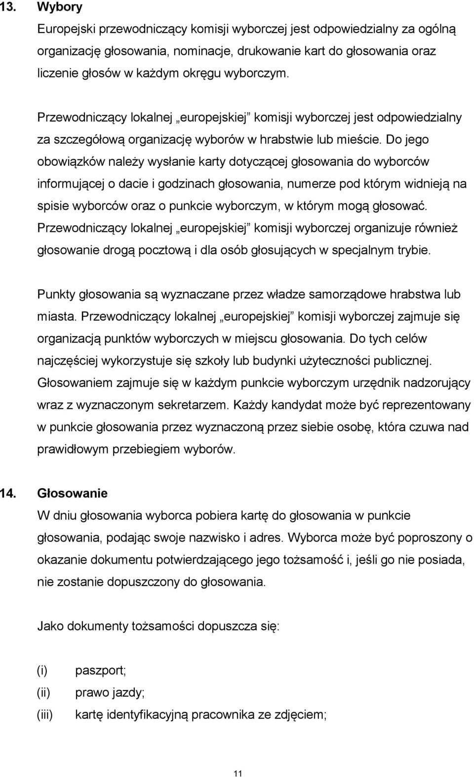 Do jego obowiązków należy wysłanie karty dotyczącej głosowania do wyborców informującej o dacie i godzinach głosowania, numerze pod którym widnieją na spisie wyborców oraz o punkcie wyborczym, w